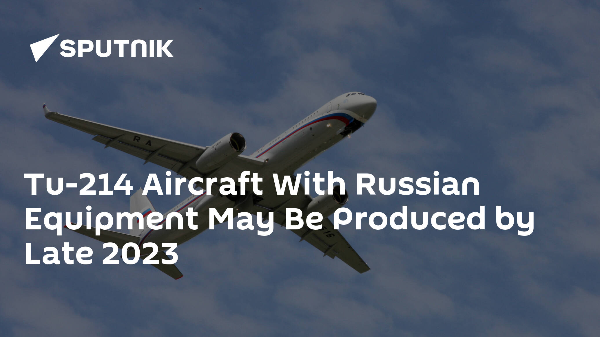 Tu-214 Aircraft With Russian Equipment May Be Produced by Late 2023