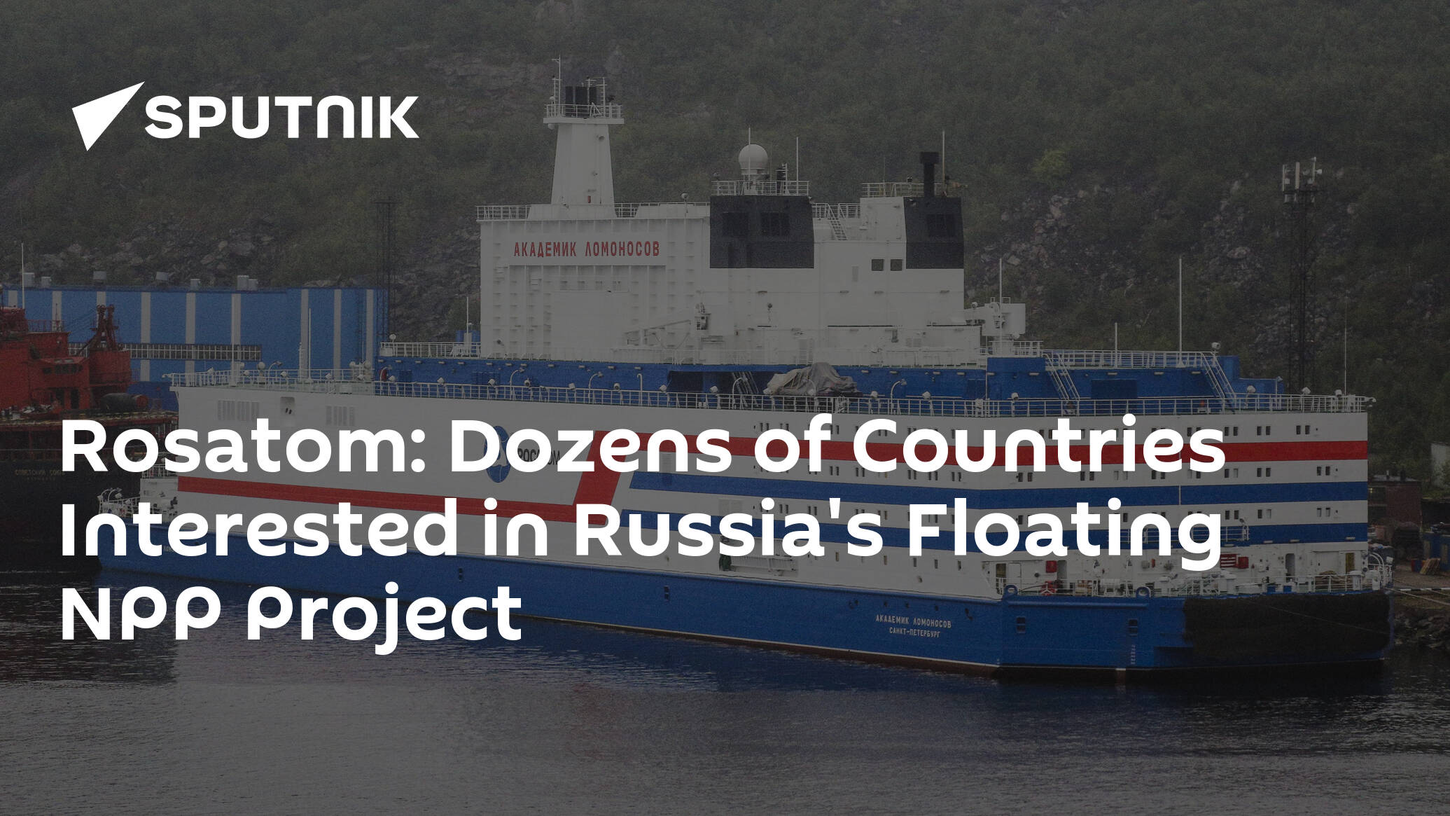 Rosatom: Dozens of Countries Interested in Russia's Floating NPP Project