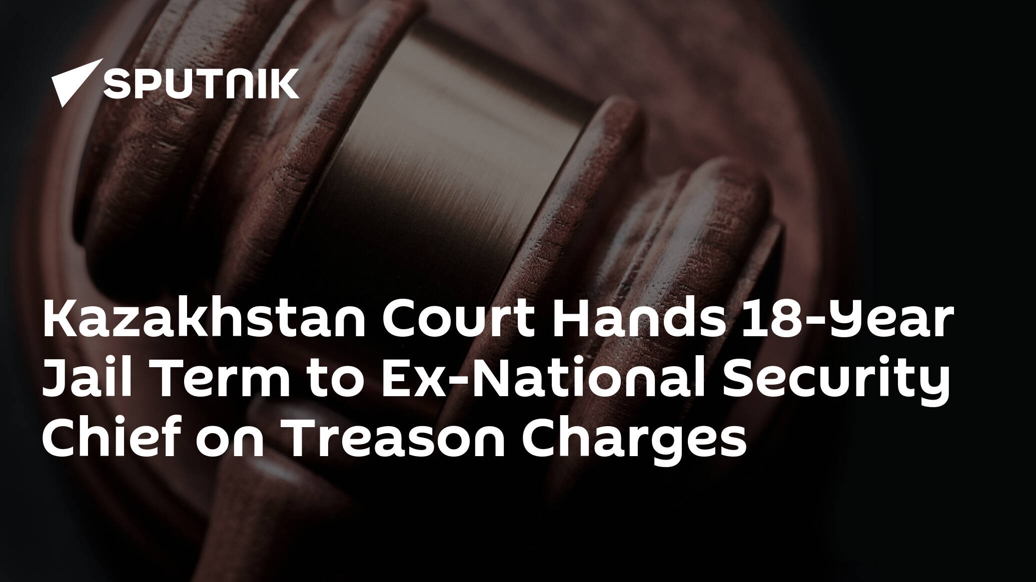 Kazakhstan Court Hands 18-Year Jail Term to Ex-National Security Chief on Treason Charges