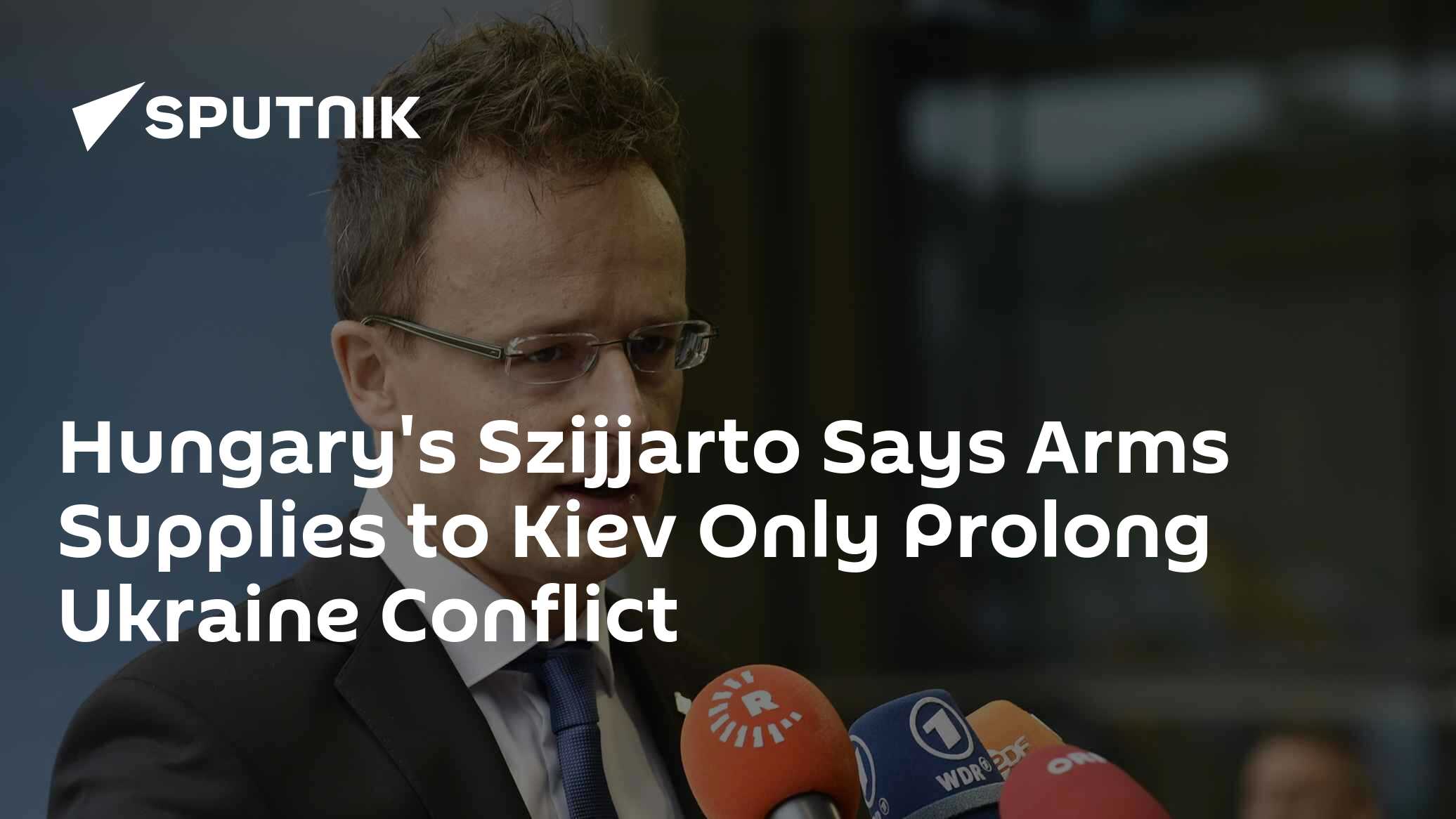 Hungary's Szijjarto Says Arms Supplies to Kiev Only Prolong Ukraine Conflict