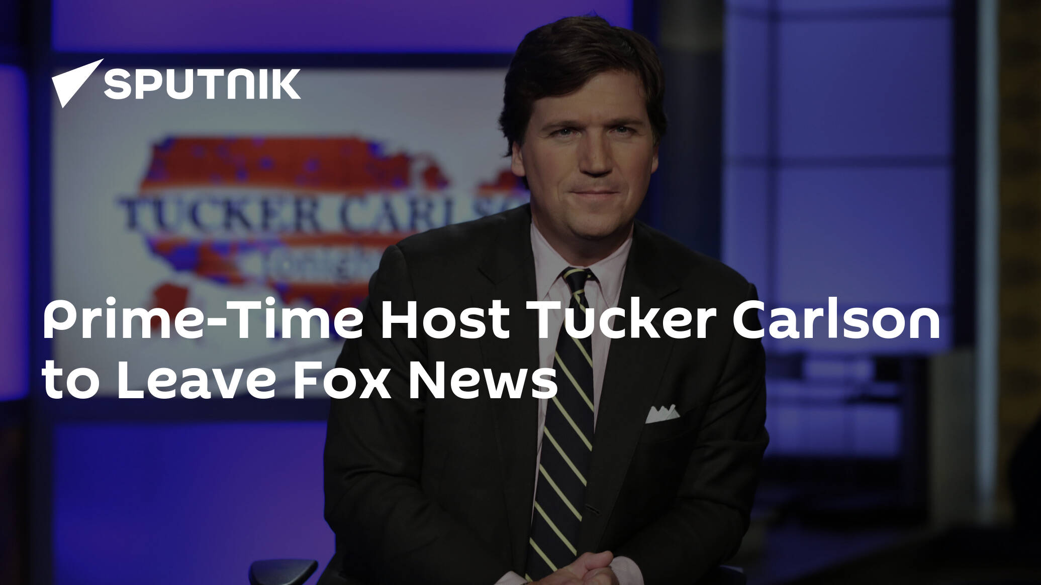 Prime-Time Host Tucker Carlson to Leave Fox News