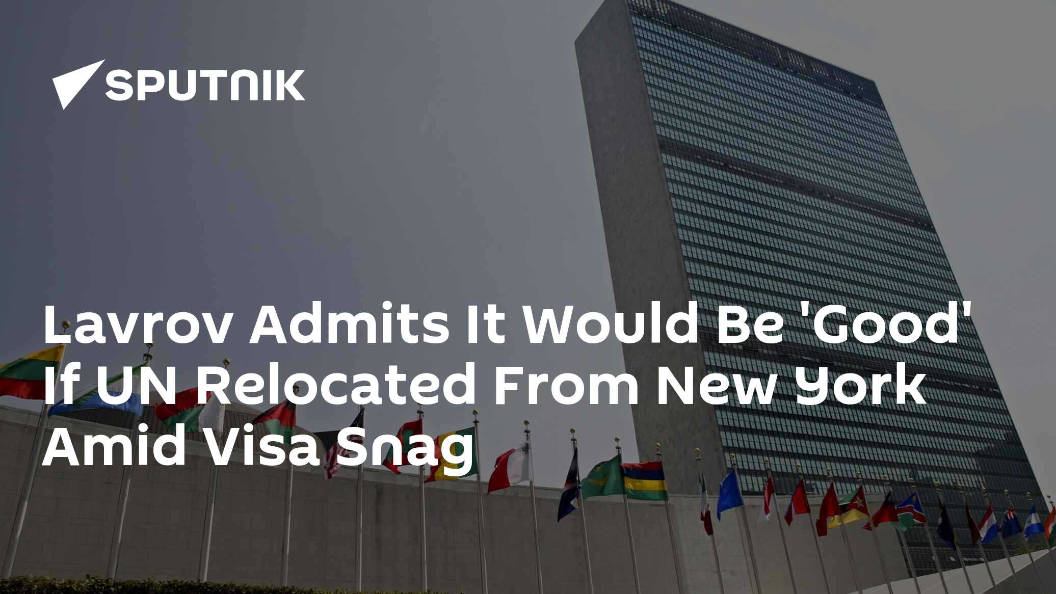 Lavrov Admits It Would Be 'Good' If UN Relocated From New York Amid Visa Snag Lavrov Admits It Would Be 'Good' If UN Relocated From New York Amid Visa Snag
