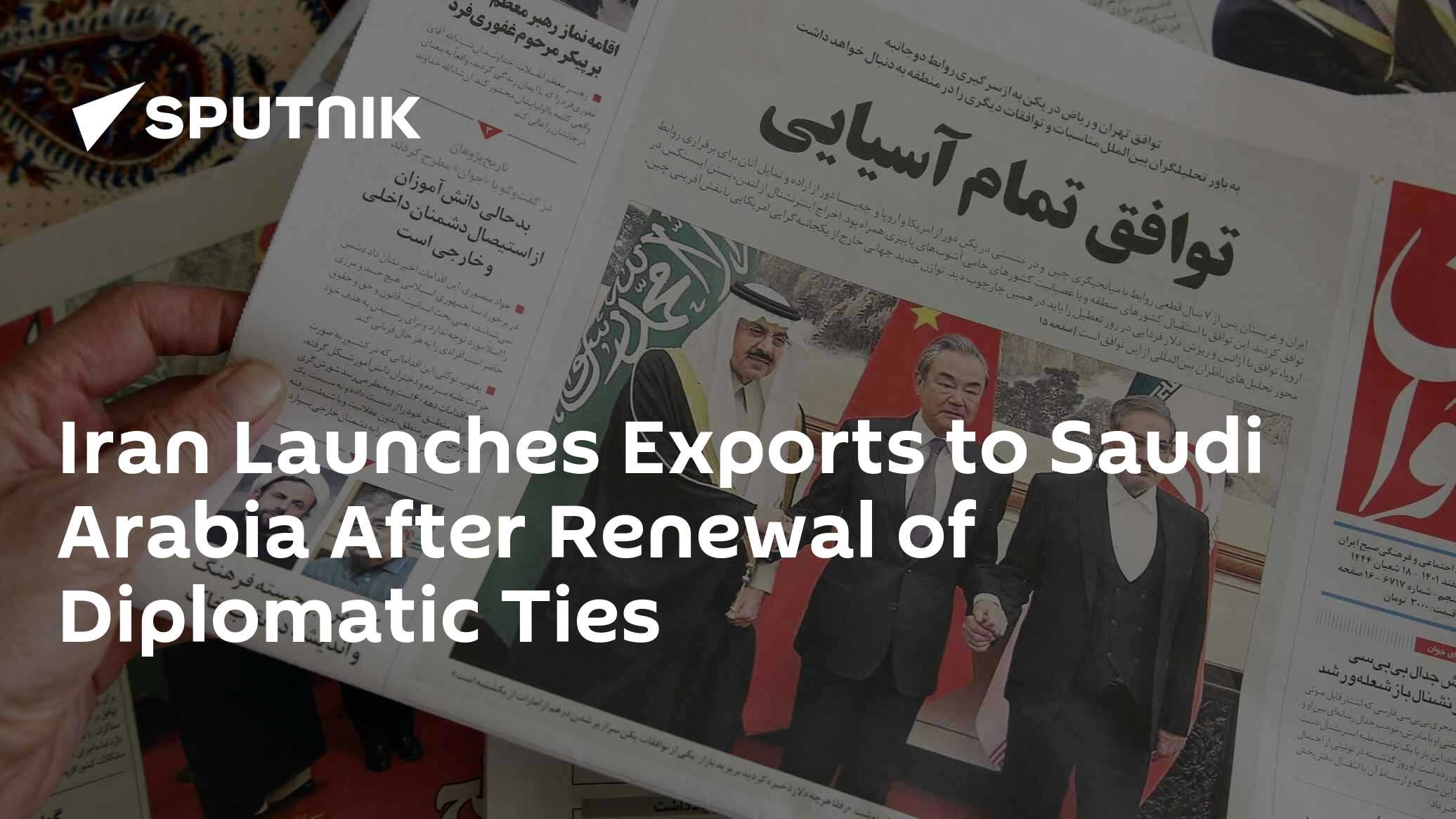 Iran Launches Exports to Saudi Arabia After Renewal of Diplomatic Ties