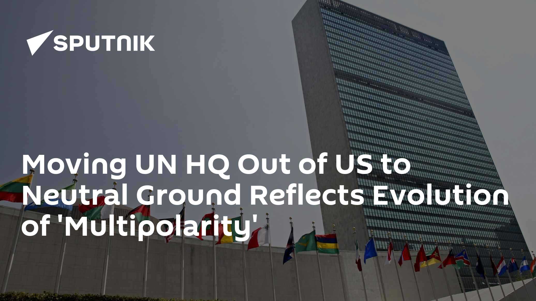 Moving UN HQ Out of US to Neutral Ground 'Reflects Evolution' of ...