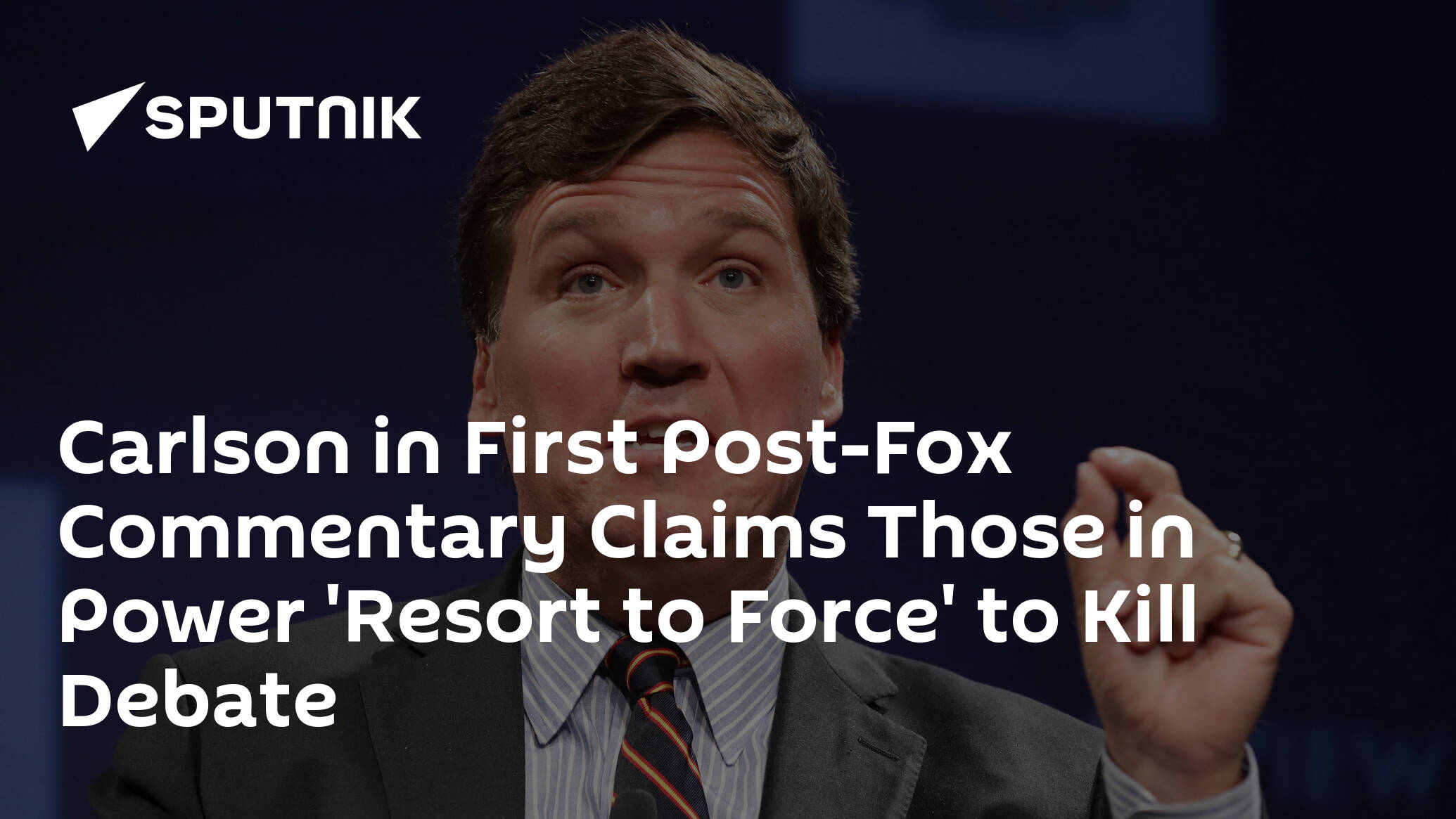 Carlson in First Post-Fox Commentary Claims Those in Power 'Resort to Force' to Kill Debate