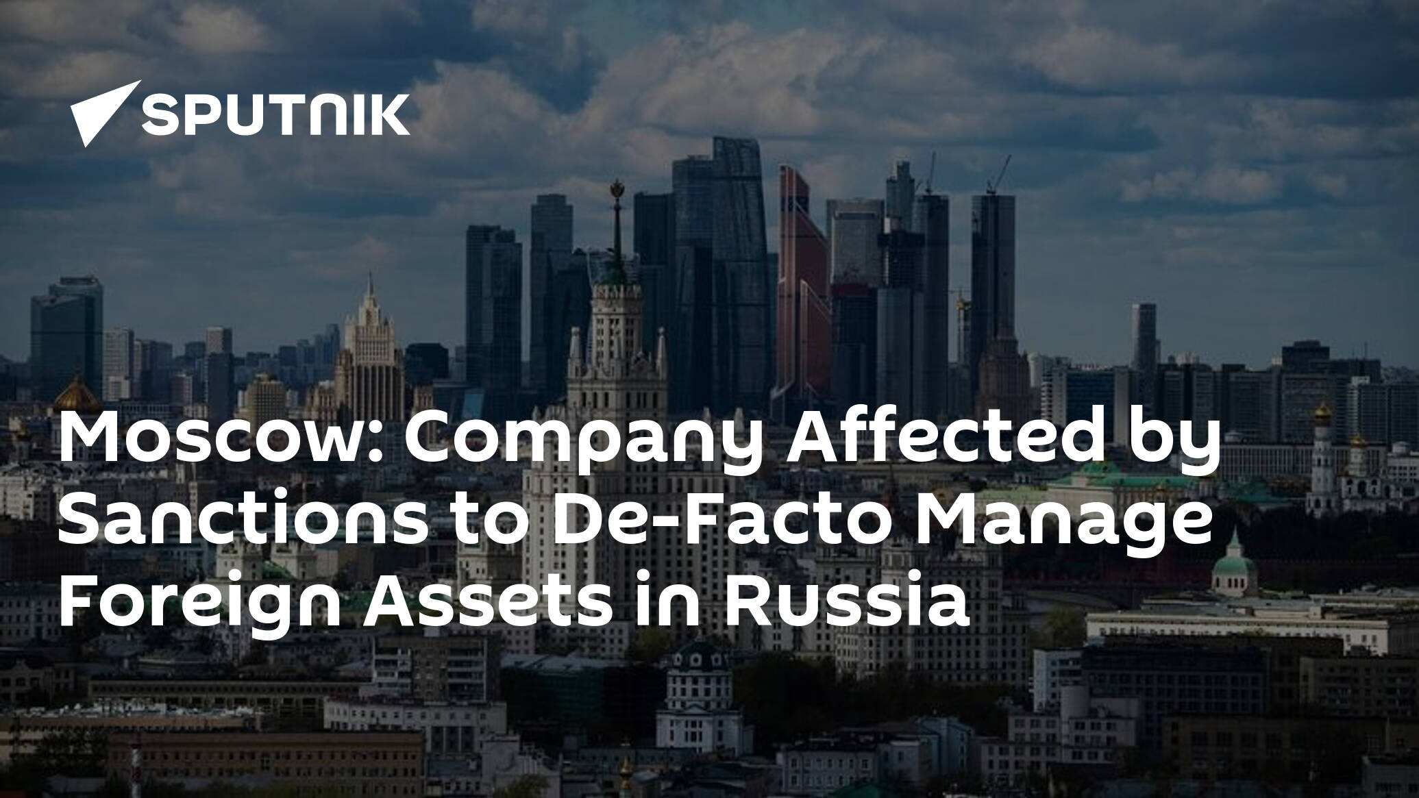Moscow: Company Affected by Sanctions to De-Facto Manage Foreign Assets in Russia