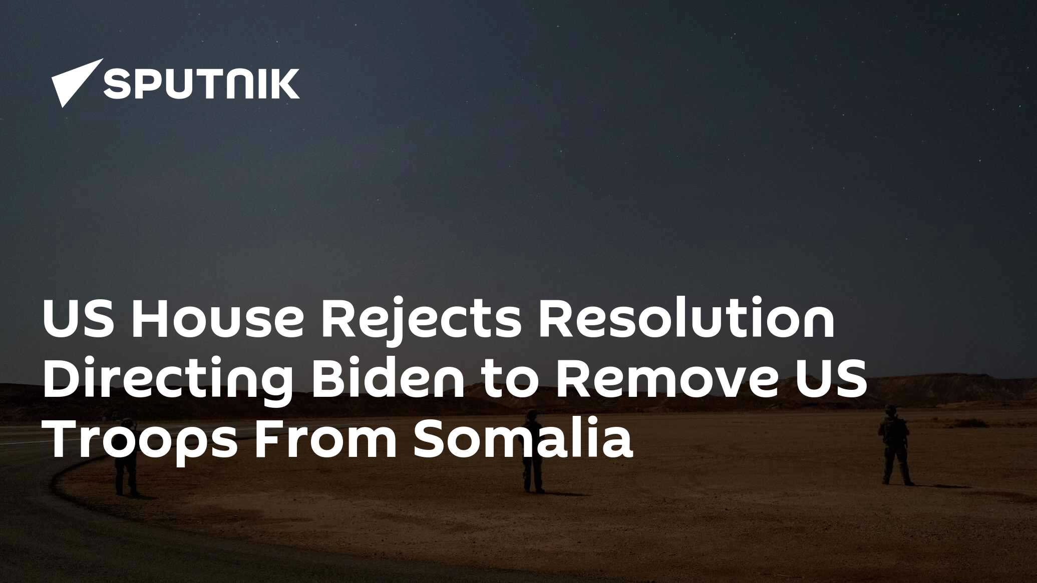 US House Rejects Resolution Directing Biden to Remove US Troops From Somalia US House Rejects Resolution Directing Biden to Remove US Troops From Somalia