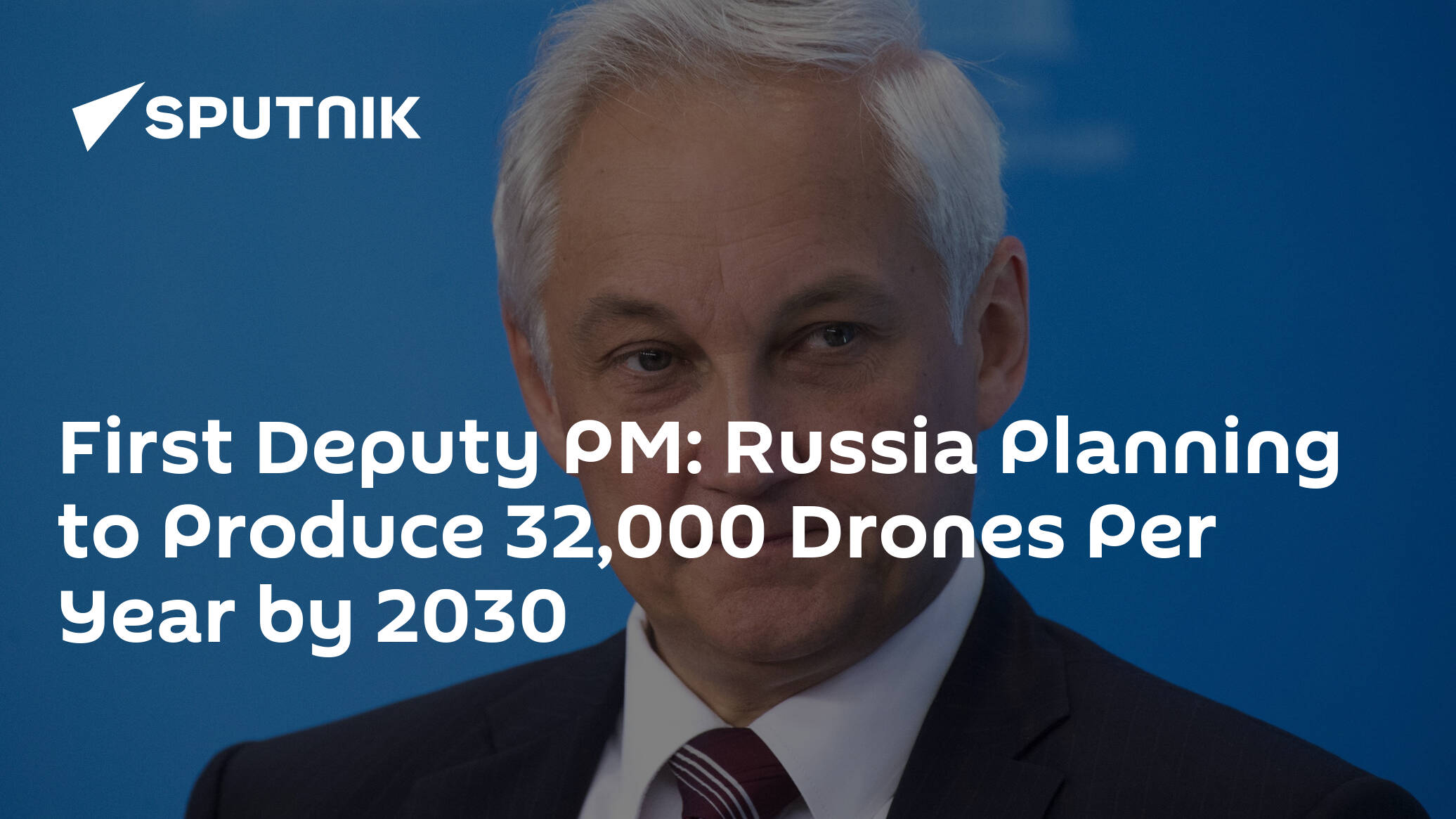 First Deputy PM: Russia Planning to Produce 32,000 Drones Per Year by 2030