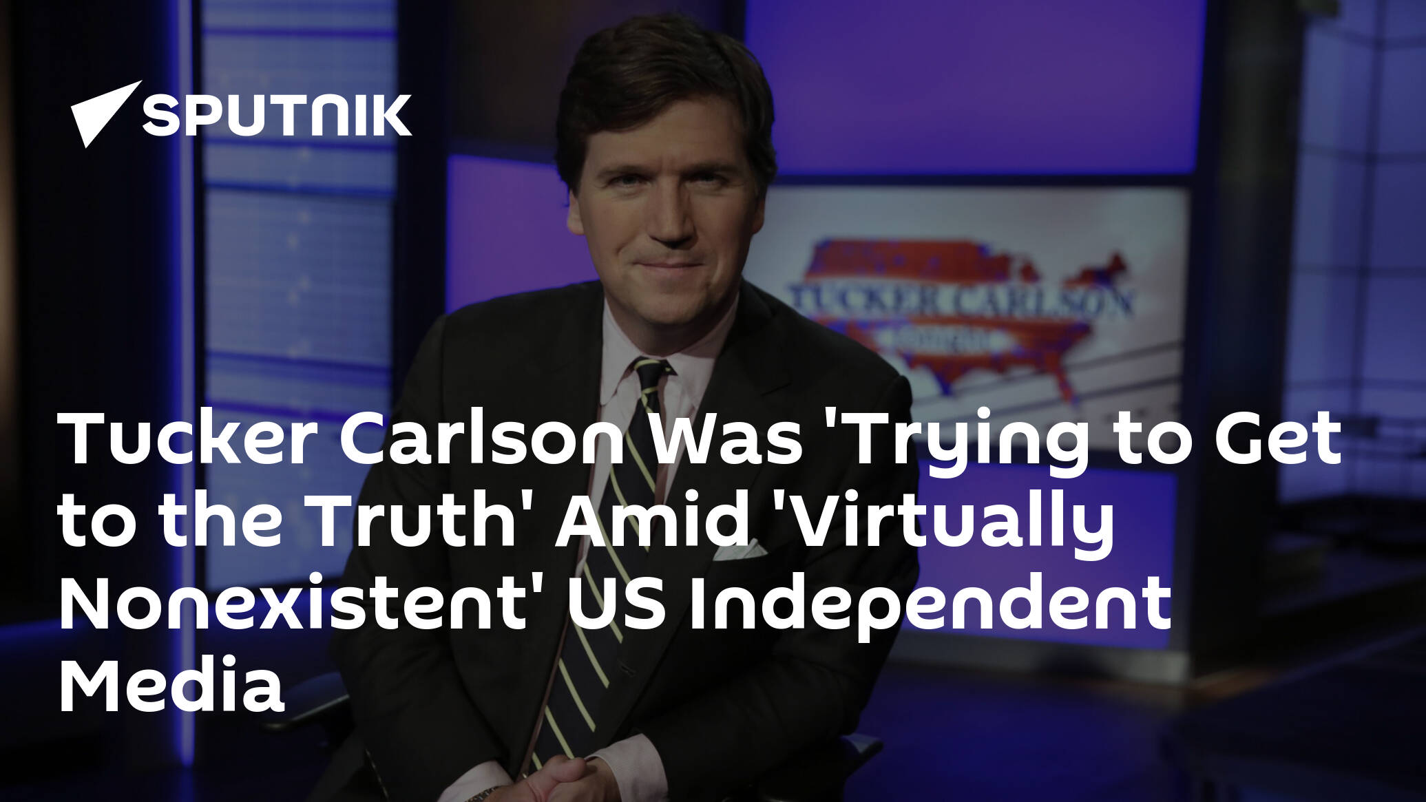 Tucker Carlson Was 'Trying to Get to the Truth' Amid 'Virtually Nonexistent' US Independent Media