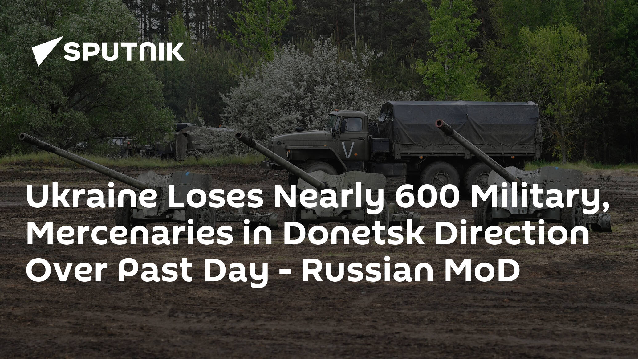 Moscow: Ukraine Loses Nearly 600 Military, Mercenaries in Donetsk Direction Over Past Day