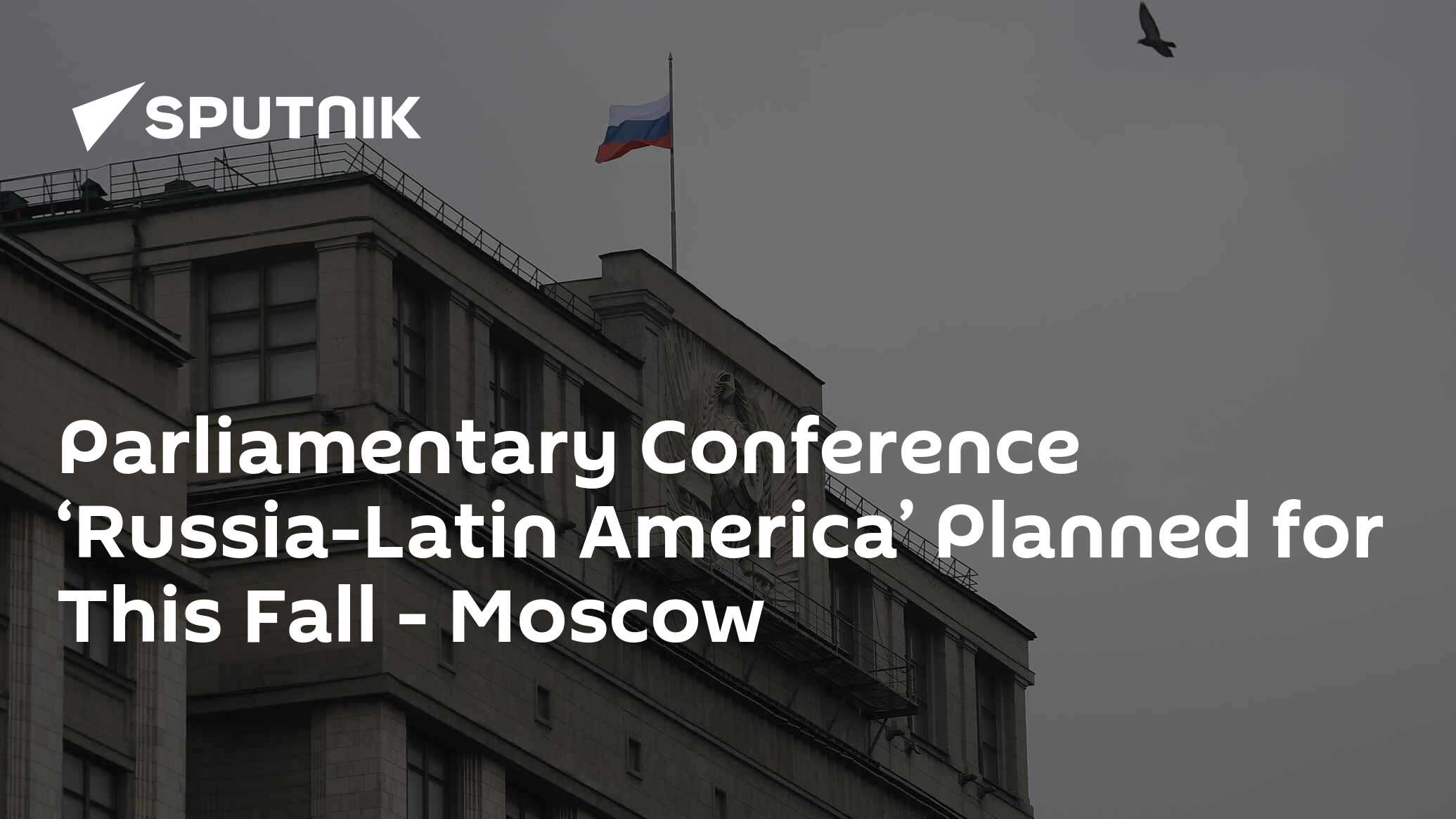 Parliamentary Conference ‘Russia-Latin America’ ​​Planned for This Fall – Moscow