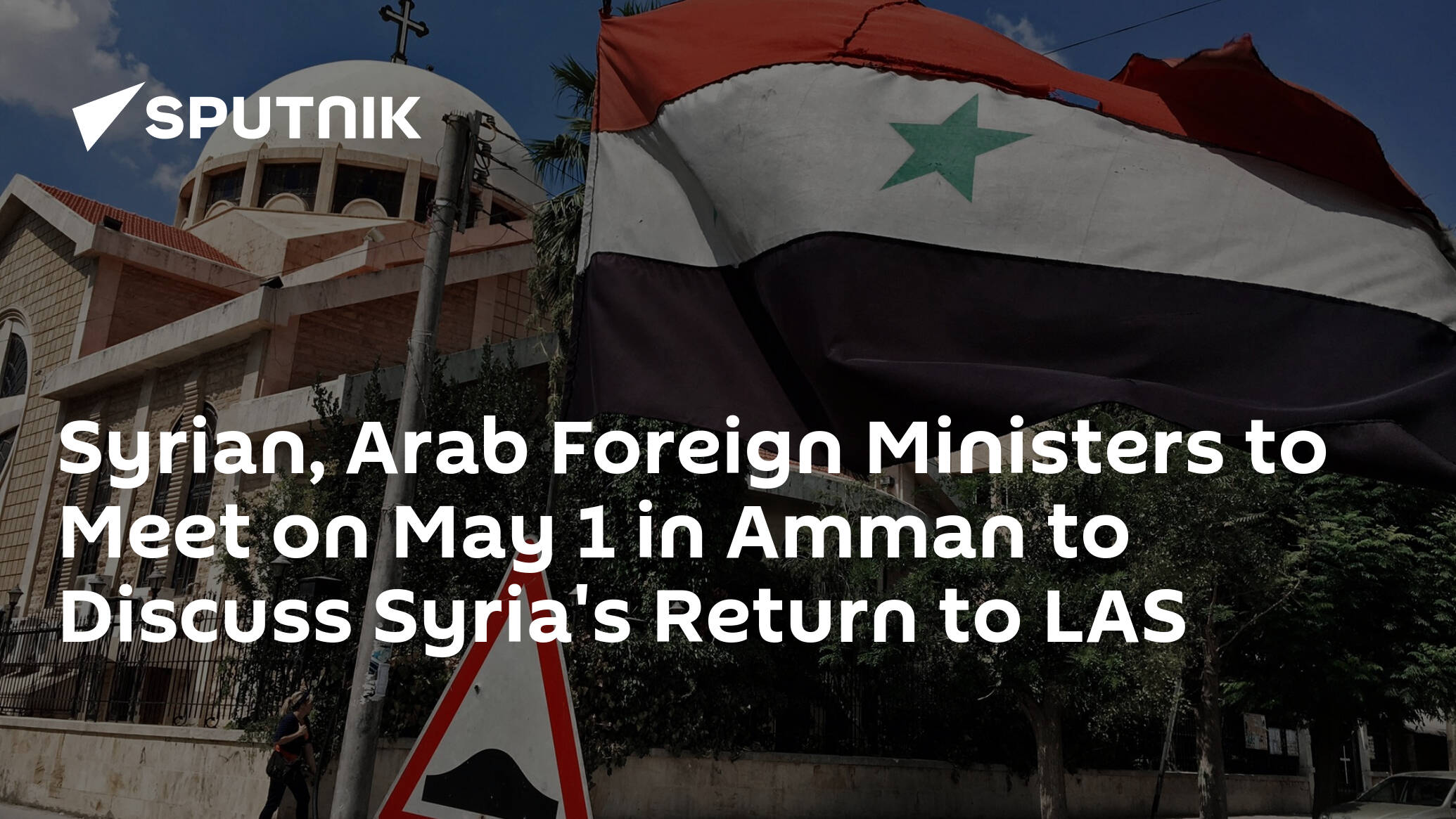 Syrian, Arab Foreign Ministers to Meet on May 1 in Amman to Discuss Syria's Return to LAS