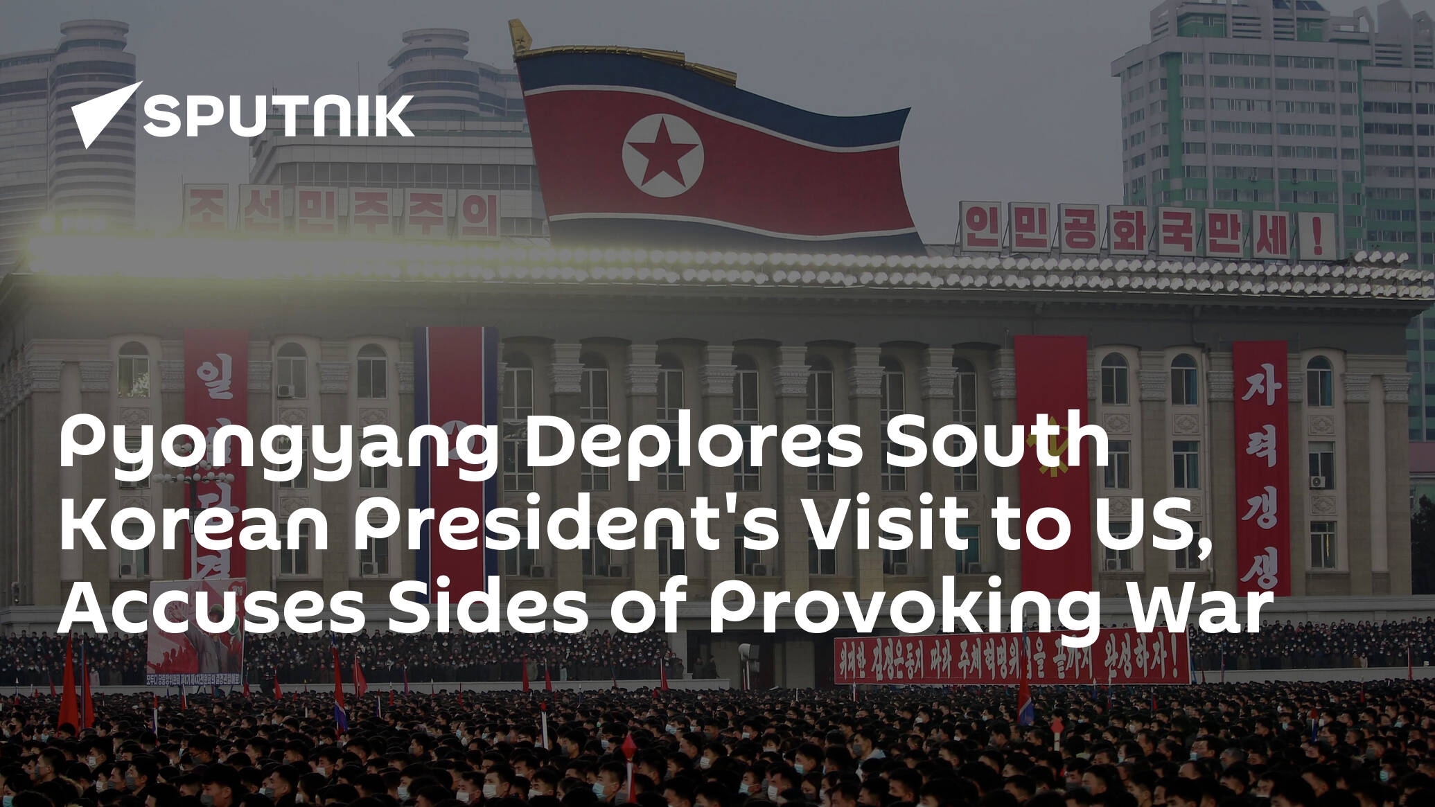 Pyongyang Deplores South Korean President's Visit to US, Accuses Sides of Provoking War