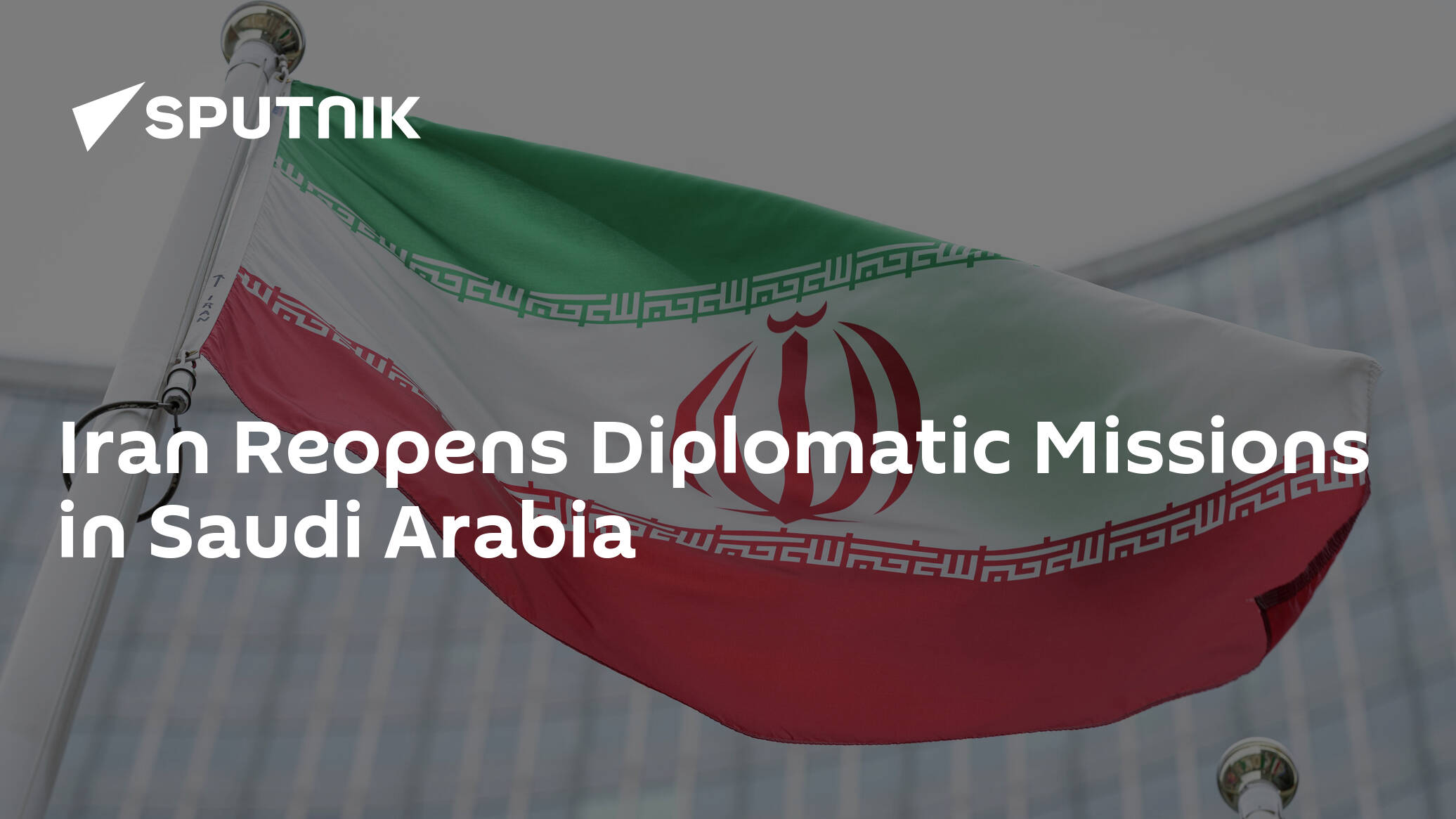 Iran Reopens Diplomatic Missions in Saudi Arabia