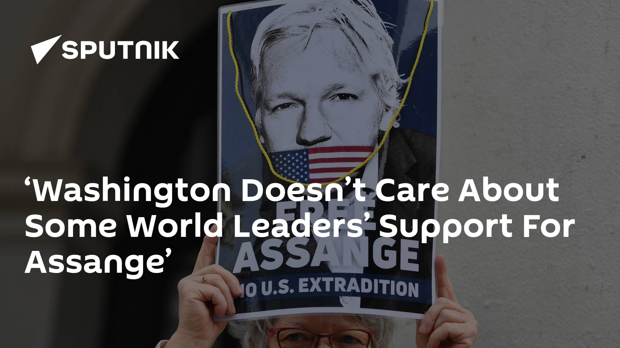 ‘Washington Doesn’t Care About Some World Leaders’ Support For Assange’