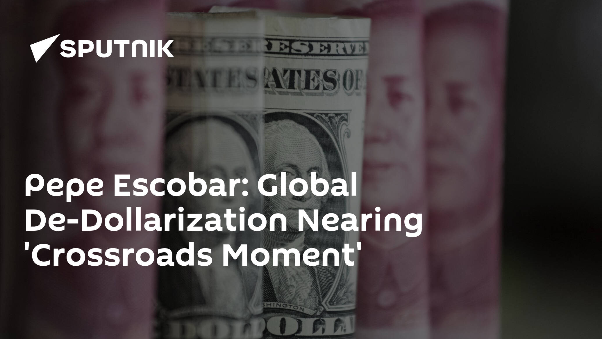 Pepe Escobar: Global De-Dollarization Nearing 'Crossroads Moment'