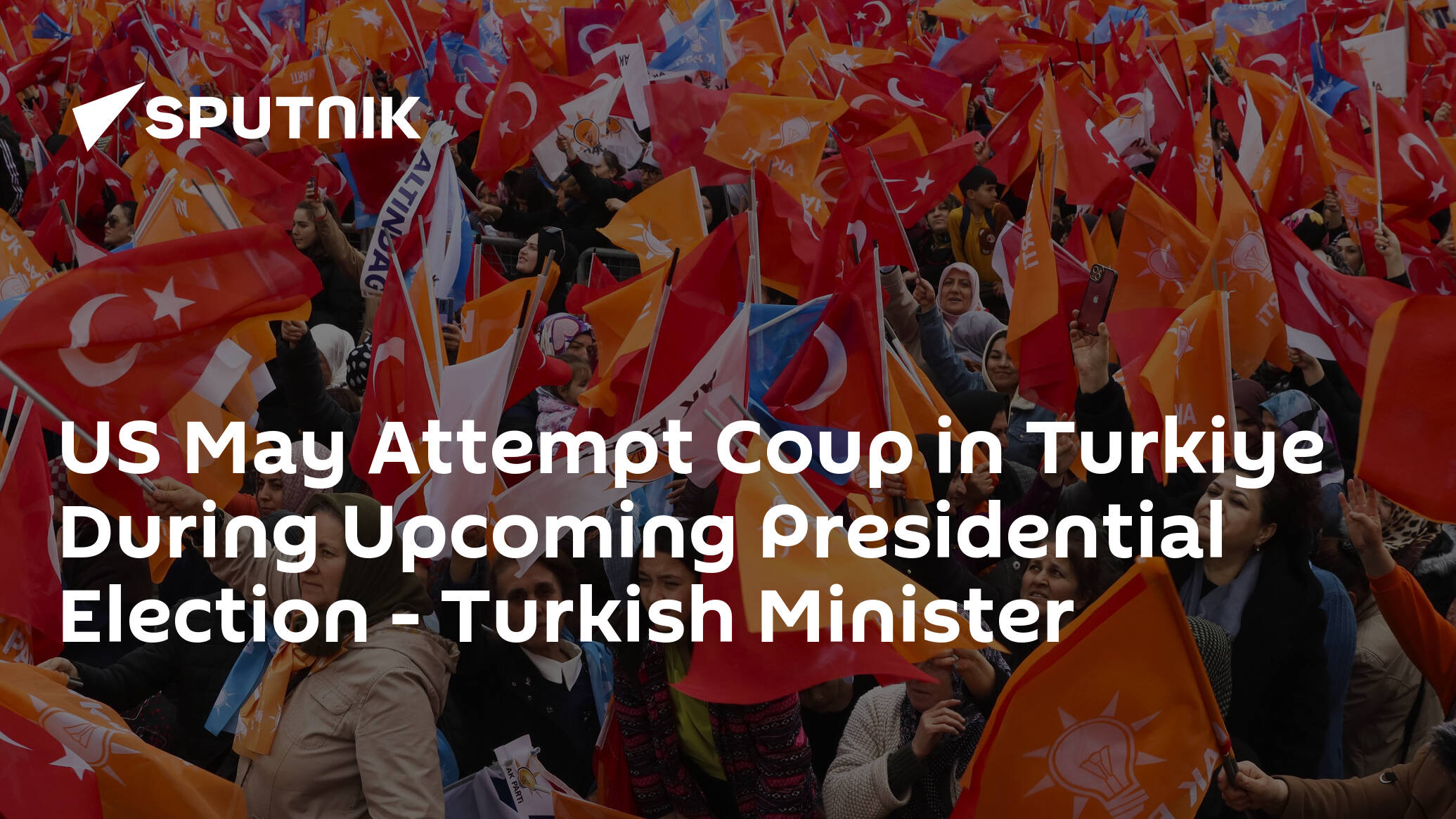 US May Attempt Coup in Turkiye During Upcoming Presidential Election – Turkish Minister