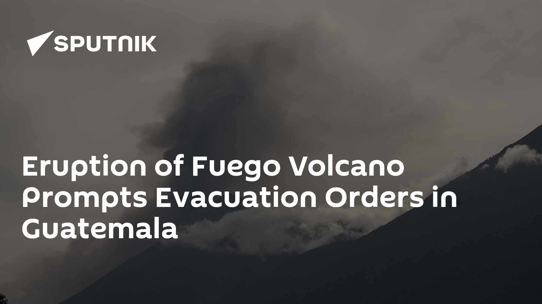 Eruption of Fuego Volcano Prompts Evacuation Orders in Guatemala Eruption of Fuego Volcano Prompts Evacuation Orders in Guatemala