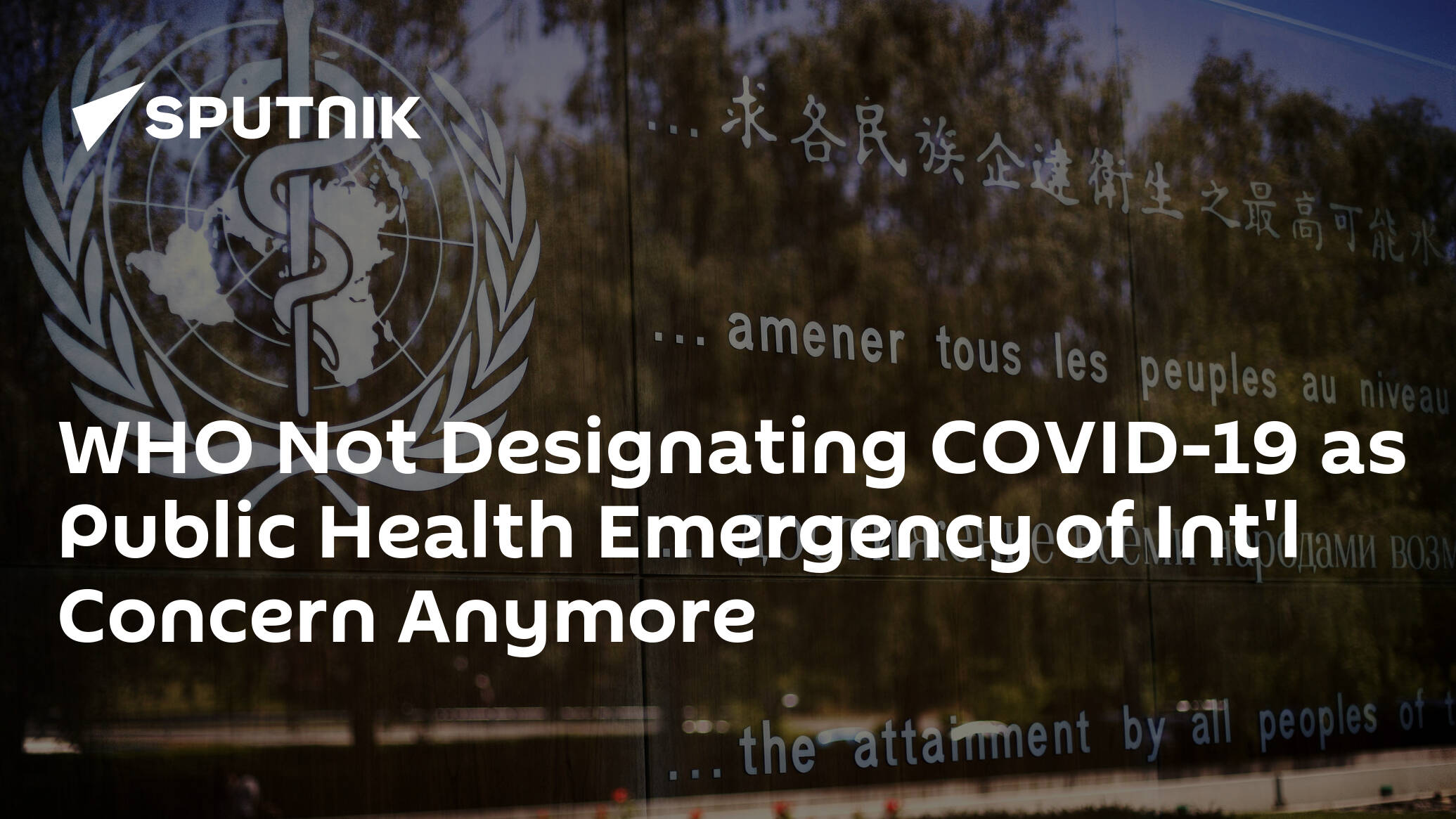 WHO Not Designating COVID-19 as Public Health Emergency of Int'l Concern Anymore