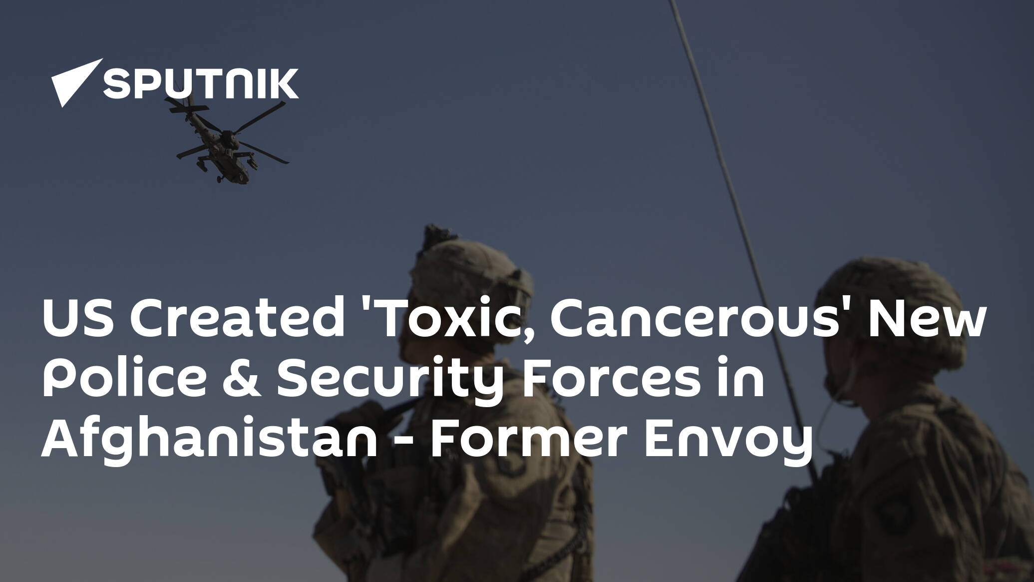 US Created 'Toxic, Cancerous' New Police & Security Forces in Afghanistan – Former Envoy
