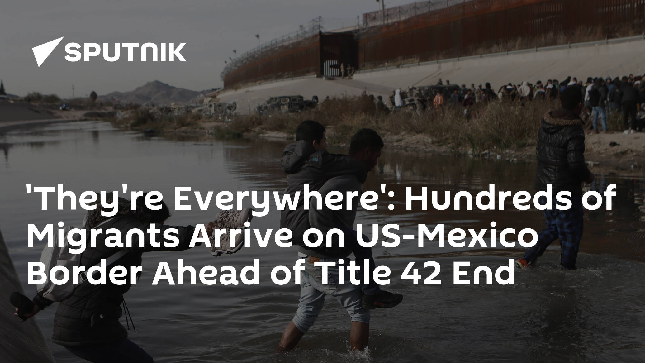 'They're Everywhere': Hundreds of Migrants Arrive on US-Mexico Border Ahead of Title 42 End