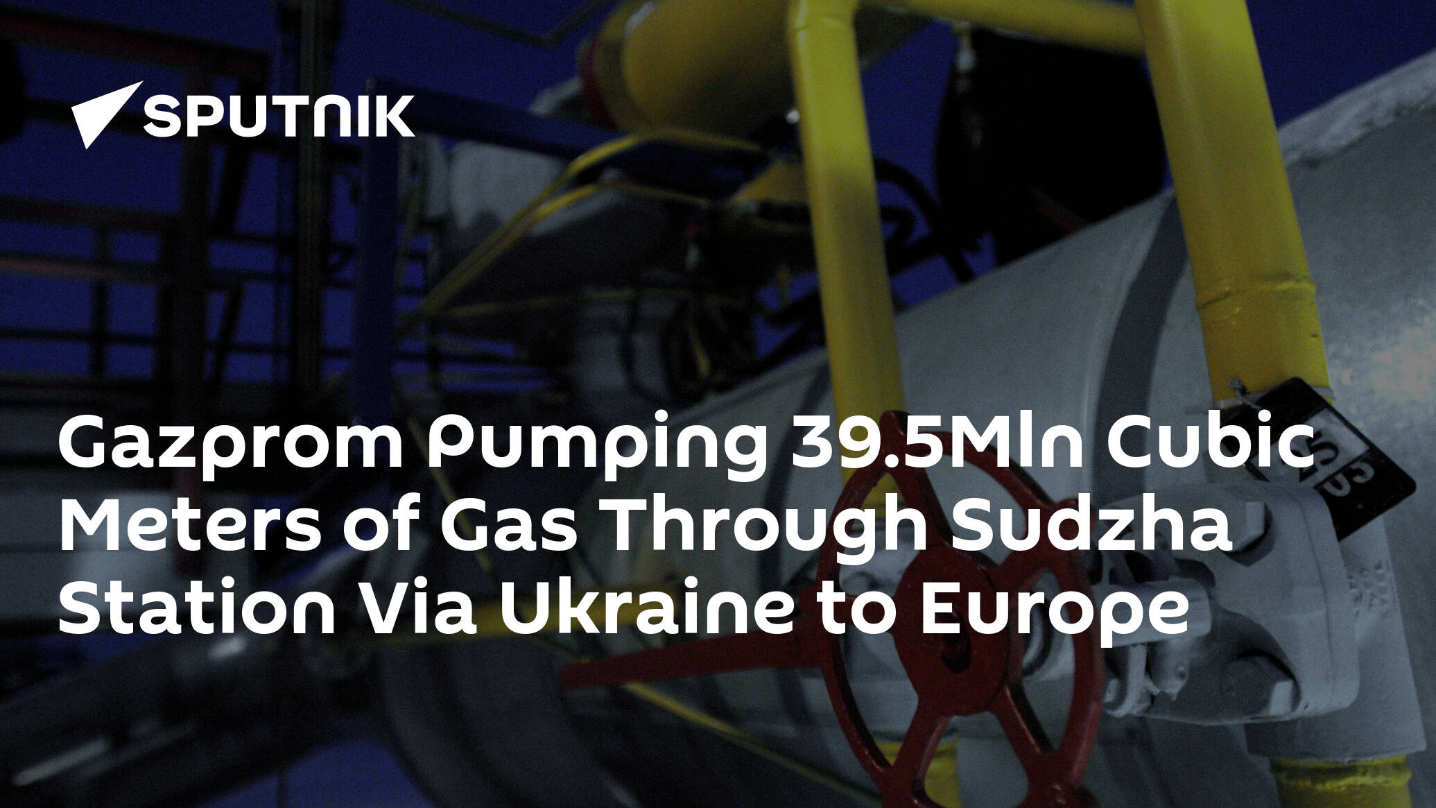 Gazprom Pumping 39.5Mln Cubic Meters of Gas Through Sudzha Station Via Ukraine to Europe