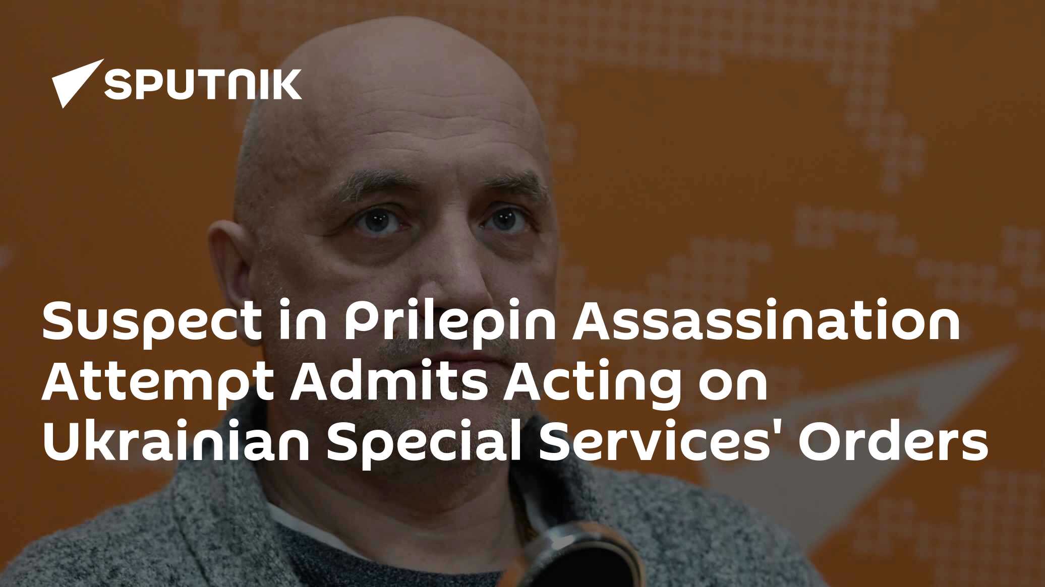 Suspect in Prilepin Assassination Attempt Admits Acting on Ukrainian Special Services' Orders Suspect in Prilepin Assassination Attempt Admits Acting on Ukrainian Special Services' Orders