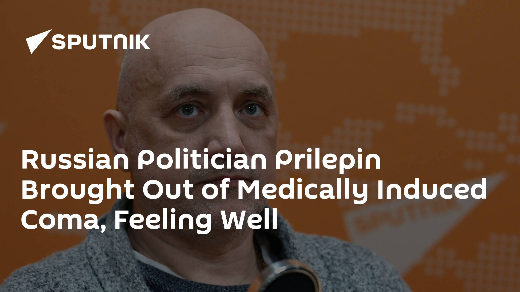 Russian Politician Prilepin Brought Out of Medically Induced Coma, Feeling Well