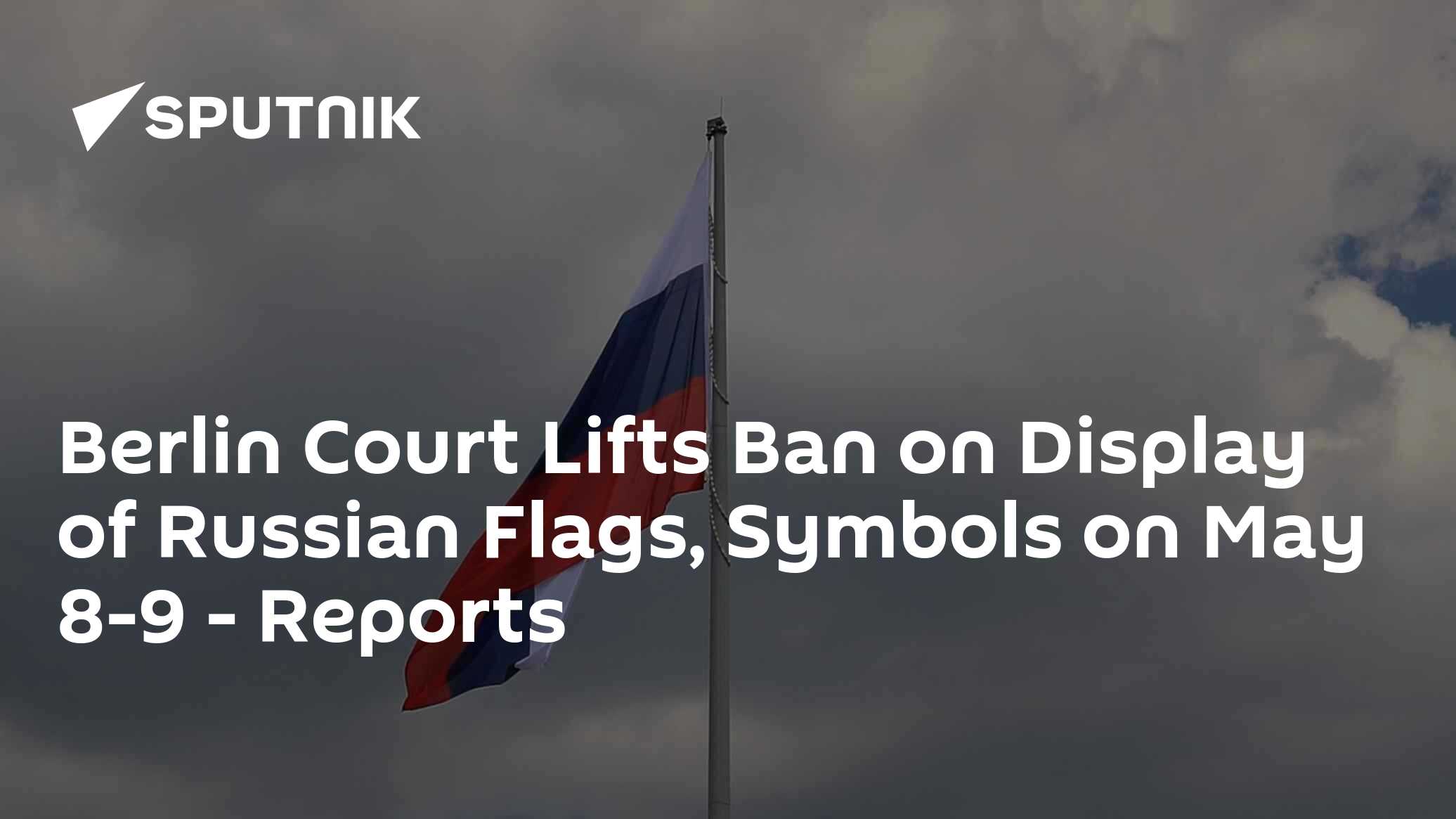 Berlin Court Lifts Ban on Display of Russian Flags, Symbols on May 8-9 – Reports Berlin Court Lifts Ban on Display of Russian Flags, Symbols on May 8-9 – Reports