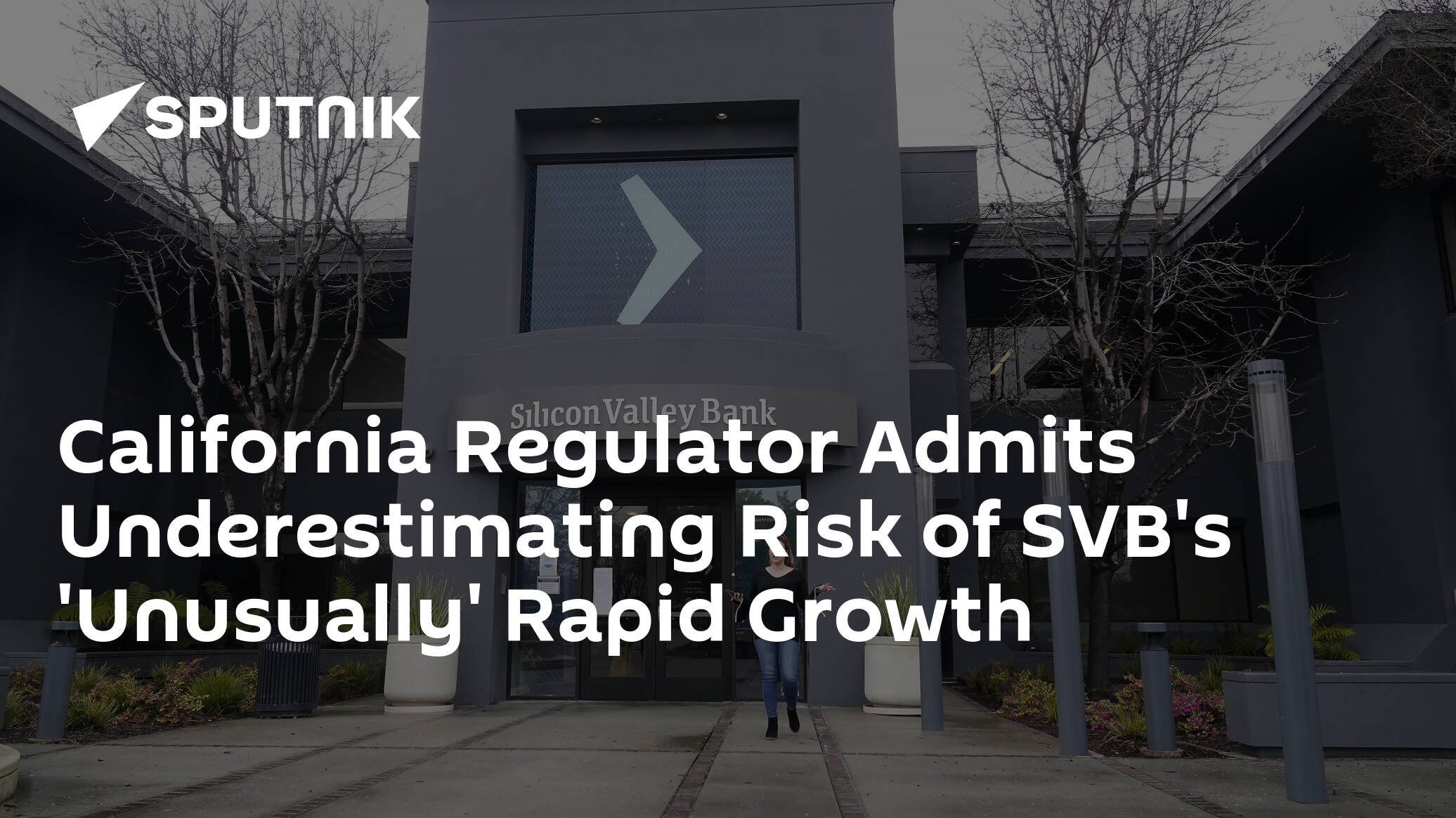 California Regulator Admits Underestimating Risk of SVB's 'Unusually' Rapid Growth