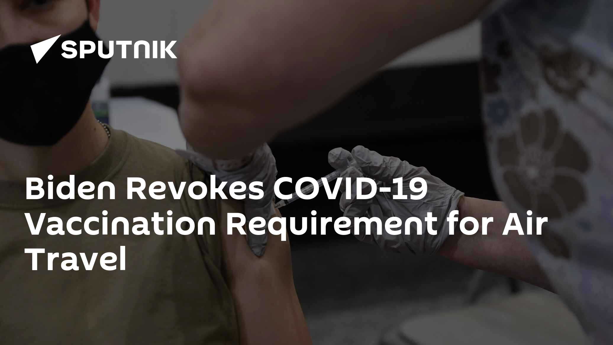 Biden Revokes COVID-19 Vaccination Requirement for Air Travel Biden Revokes COVID-19 Vaccination Requirement for Air Travel