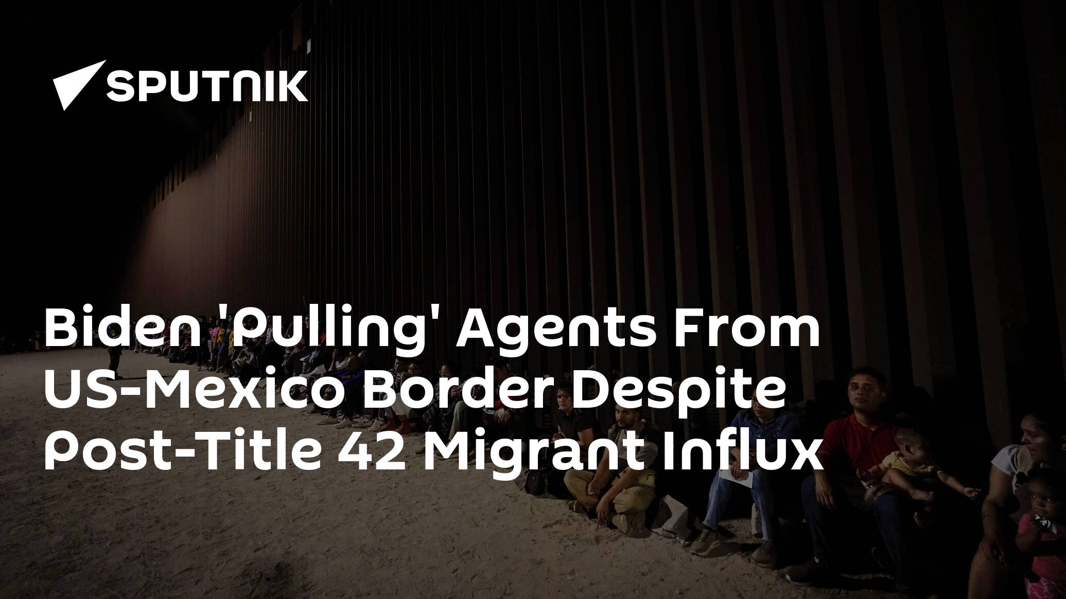 Biden 'Pulling' Agents From US-Mexico Border Despite Post-Title 42 Migrant Influx