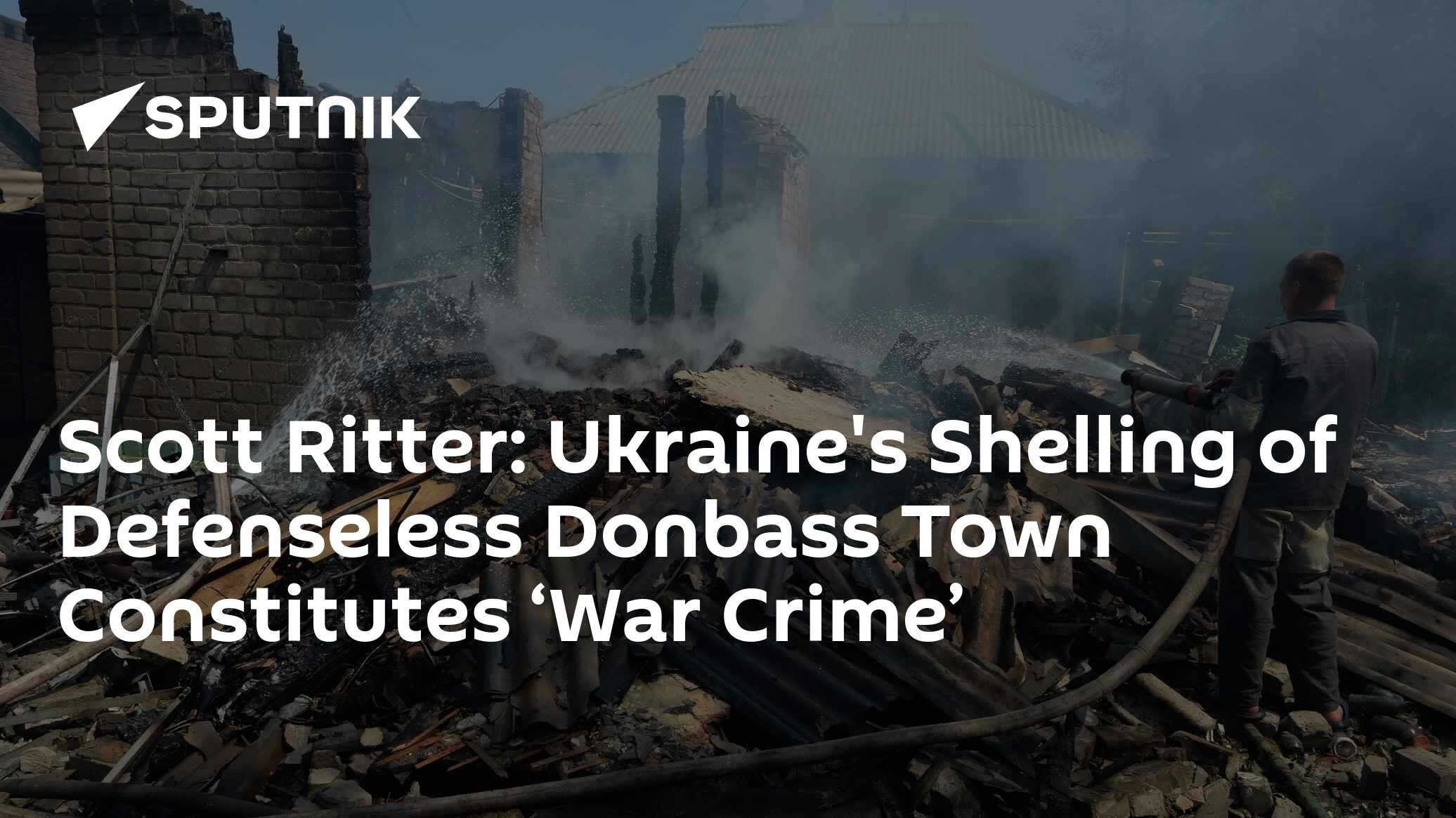 Scott Ritter: Ukraine's Shelling of Donbass Town Constitutes 'War Crime' - Vimarsana News