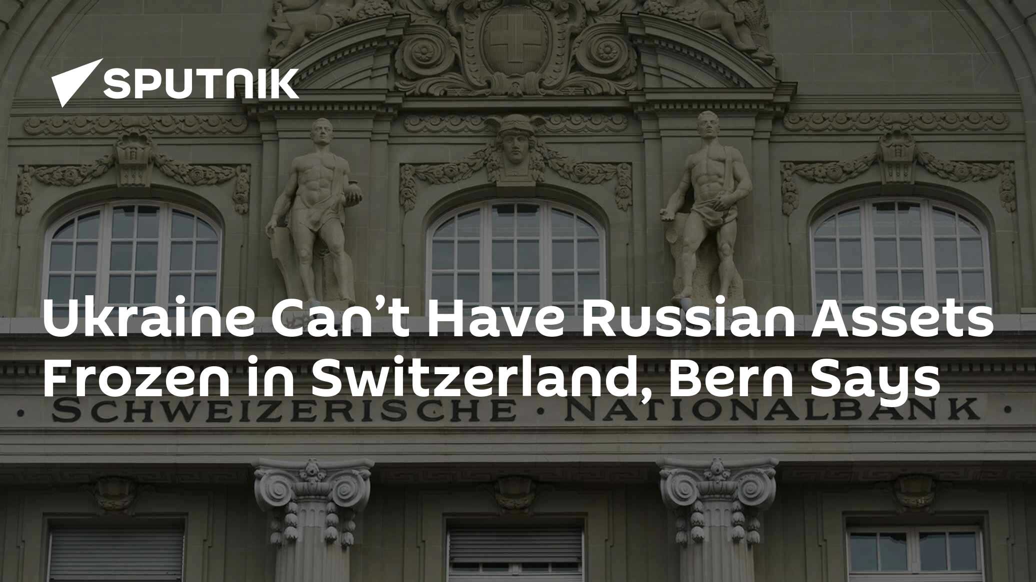 Ukraine Can't Have Russian Assets Frozen in Switzerland, Bern Says - Vimarsana News