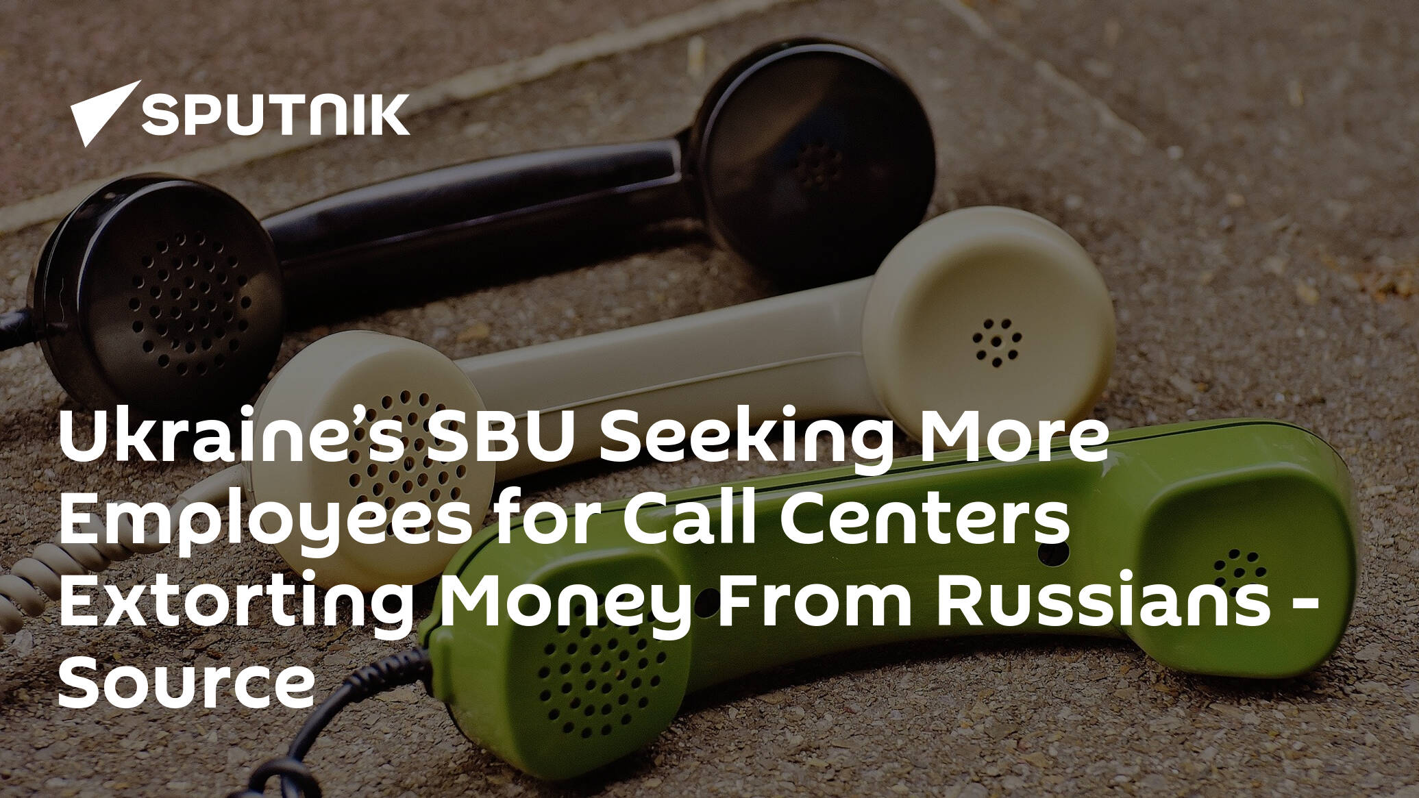 Ukraine’s SBU Seeking More Employees for Call Centers Extorting Money From Russians -Source