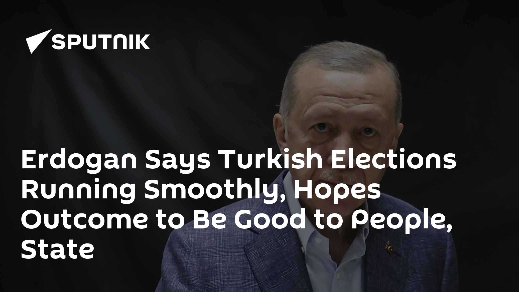 Erdogan Says Turkish Elections Running Smoothly, Hopes Outcome to Be Good to People, State