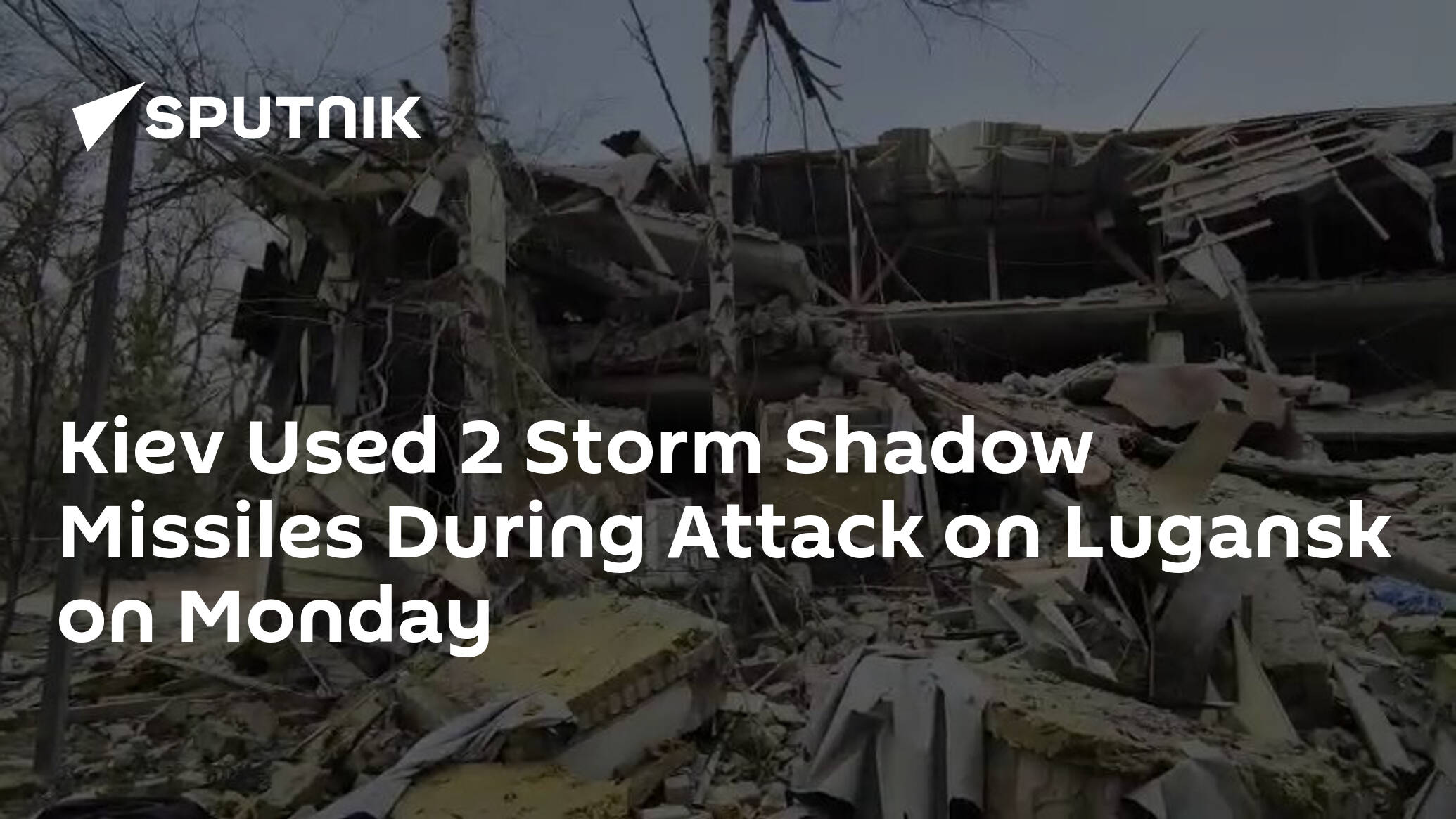 Kiev Used 2 Storm Shadow Missiles During Attack on Lugansk on Monday