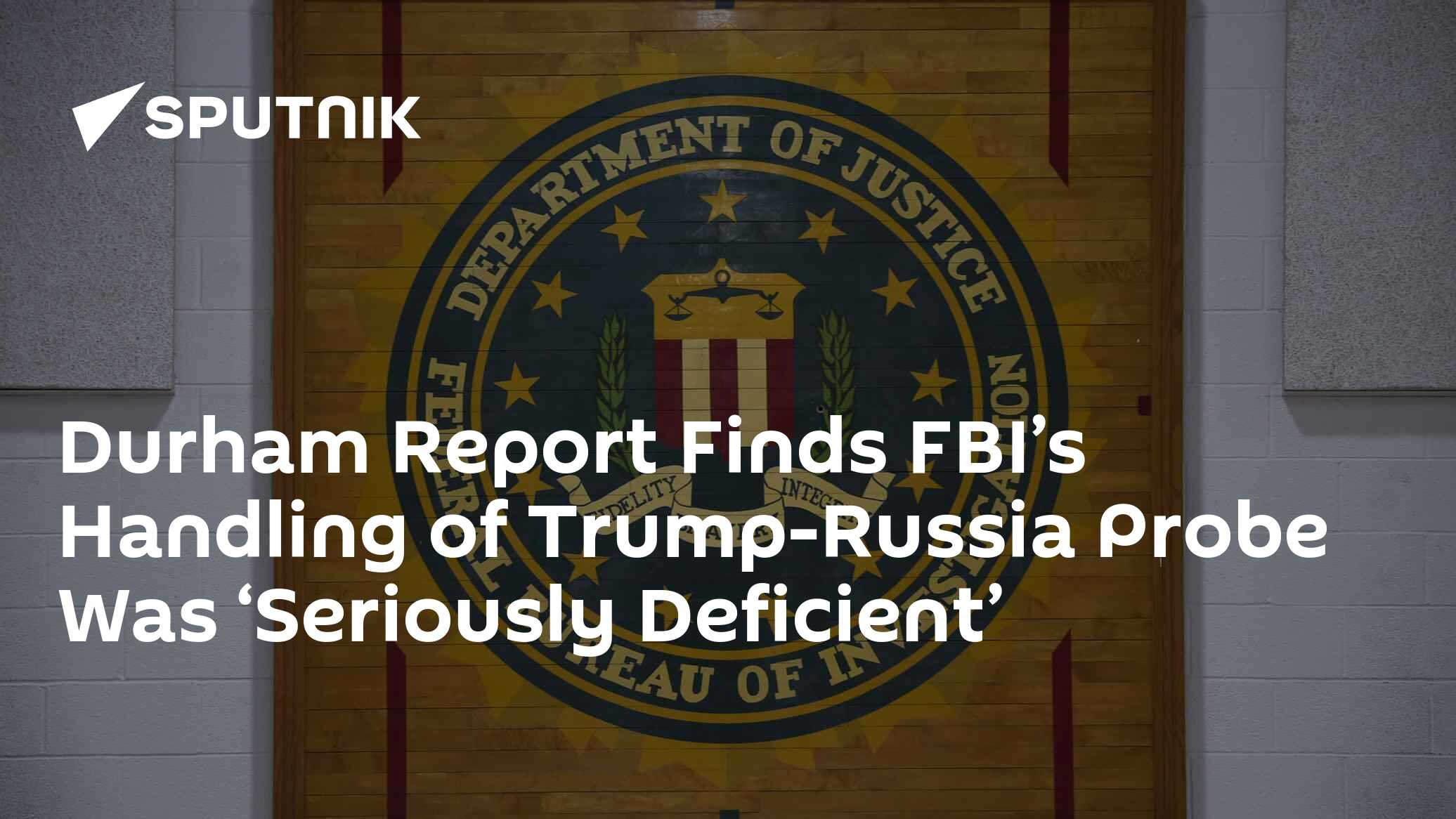 Durham Probe Finds FBI's Handling of Trump-Russia Probe 'Seriously Deficient' - Vimarsana News