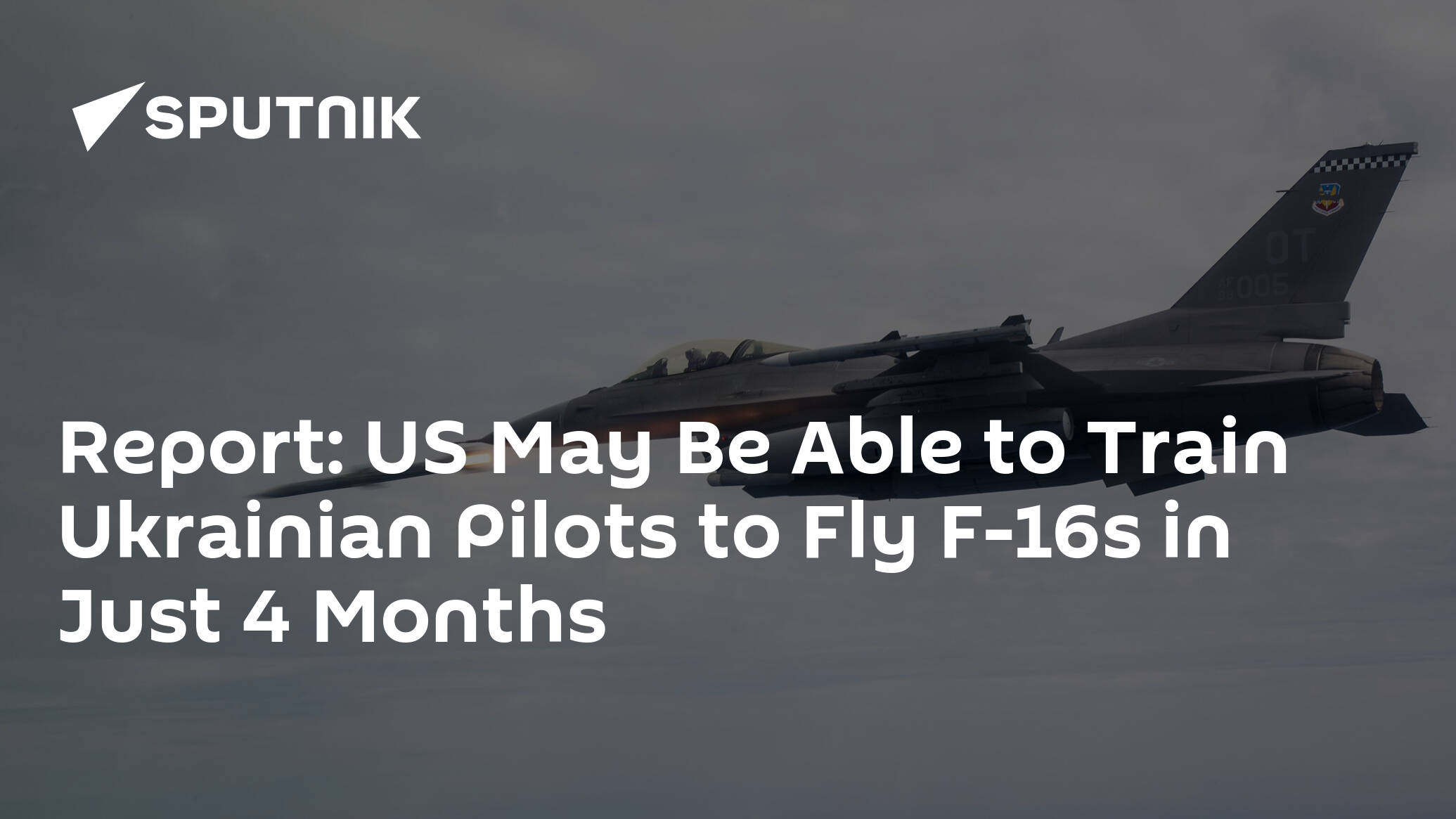 Report: US May Be Able to Train Ukrainian Pilots to Fly F-16s in Just 4 Months