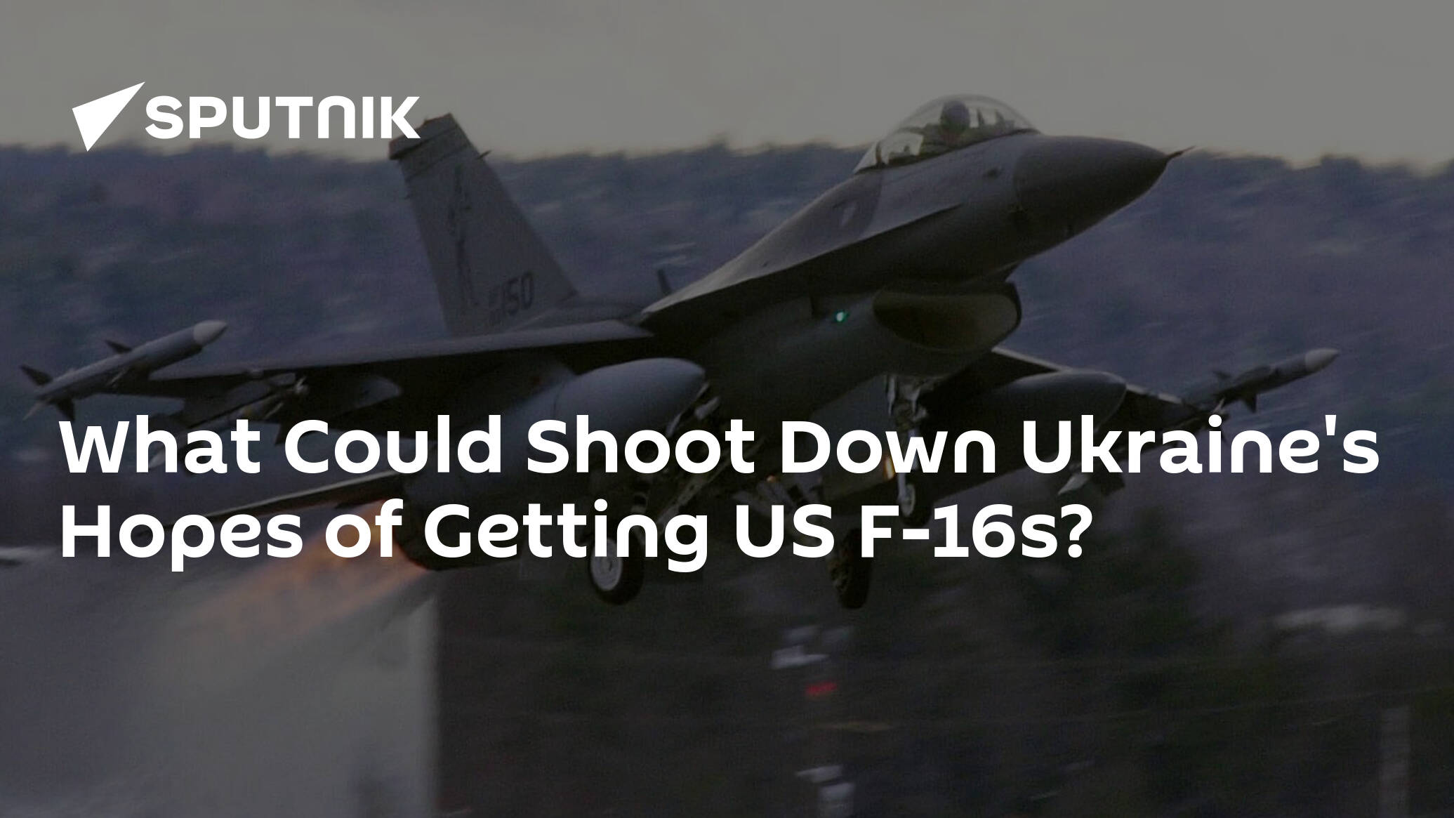 What Could Shoot Down Ukraine's Hopes of Getting US F-16s?