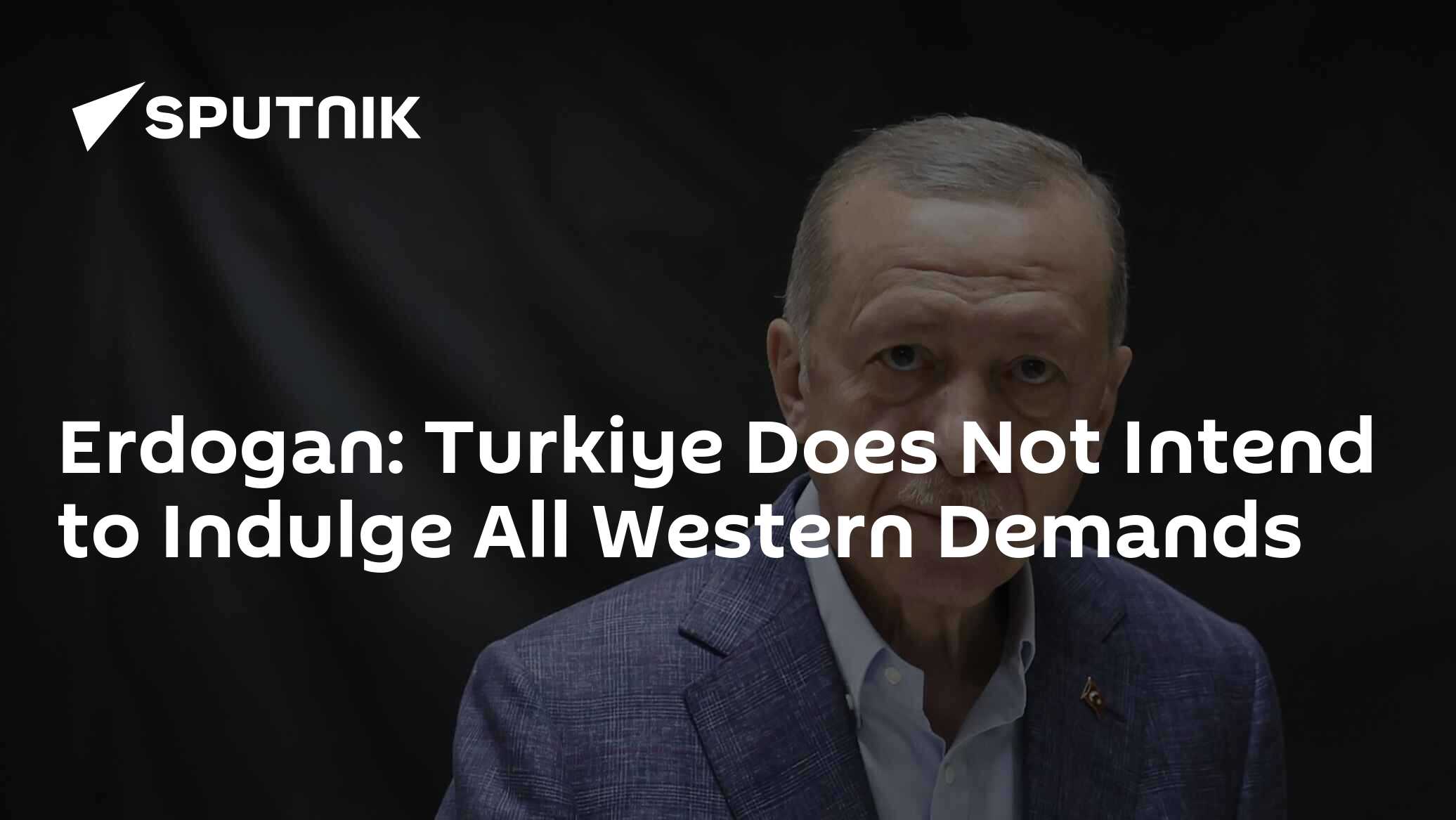 Erdogan: Turkiye Does Not Intend to Indulge All Western Demands