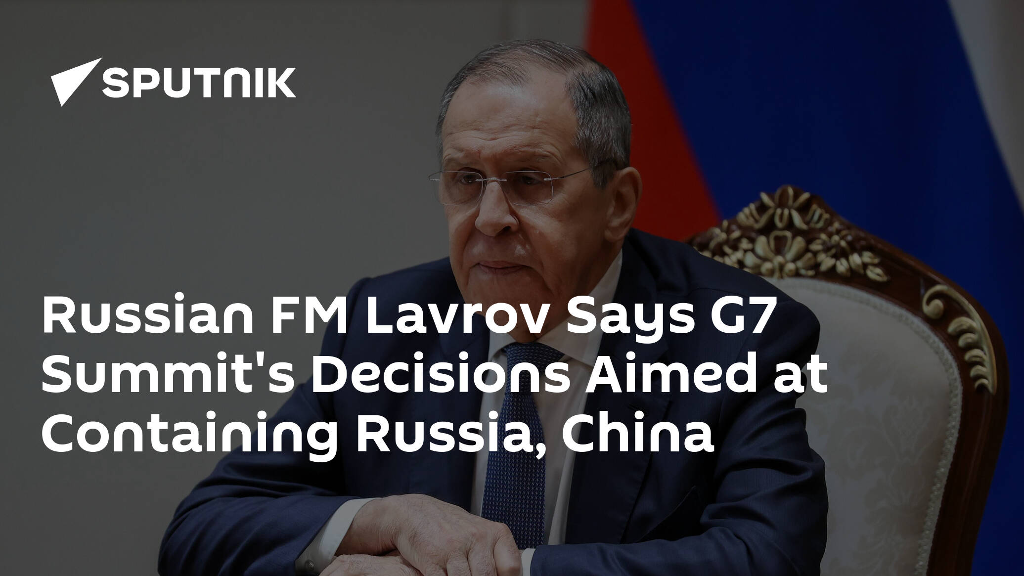 Russian FM Lavrov Says G7 Summit's Decisions Aimed at Containing Russia, China