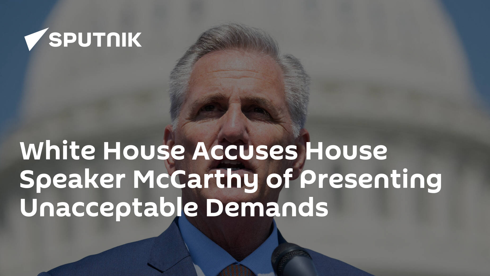White House Accuses House Speaker McCarthy of Presenting Unacceptable Demands