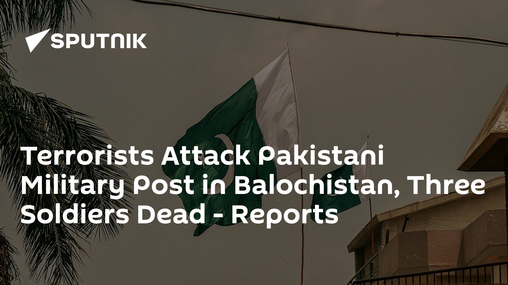 Terrorists Attack Pakistani Military Post in Balochistan, Three Soldiers Dead – Reports