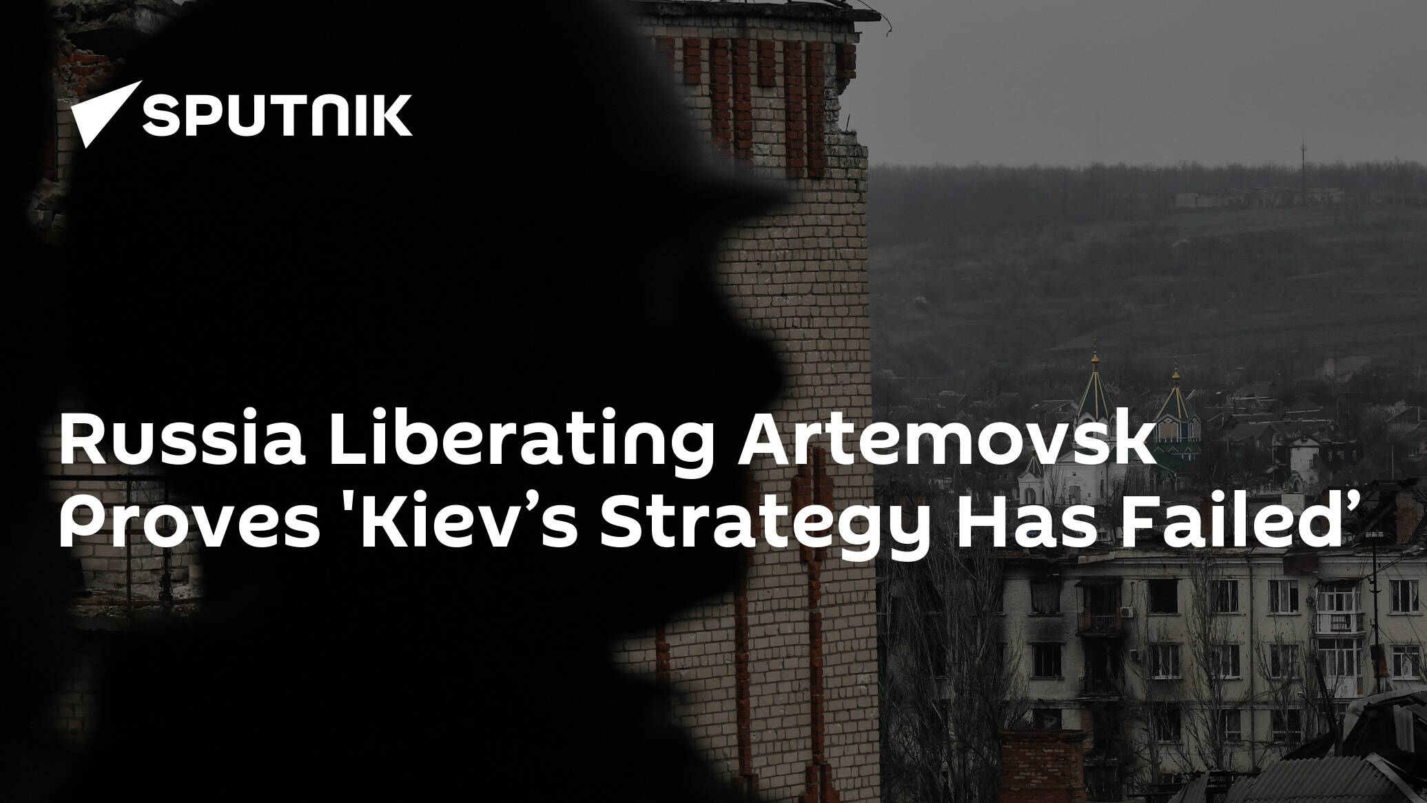 Russia Liberating Artemovsk Proves 'Kiev’s Strategy Has Failed’