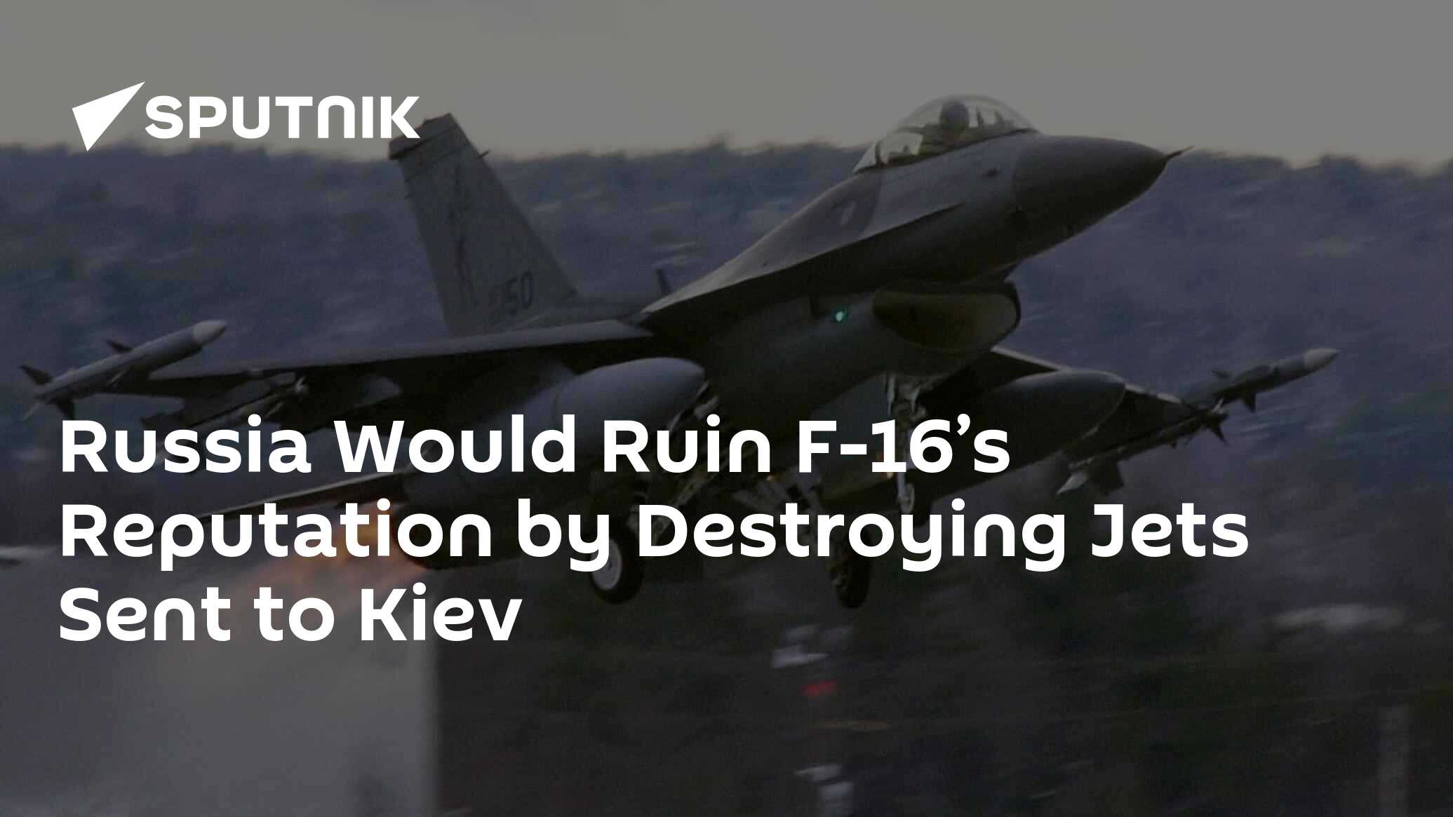 Russia Would Ruin F-16’s Reputation by Destroying Jets Sent to Kiev