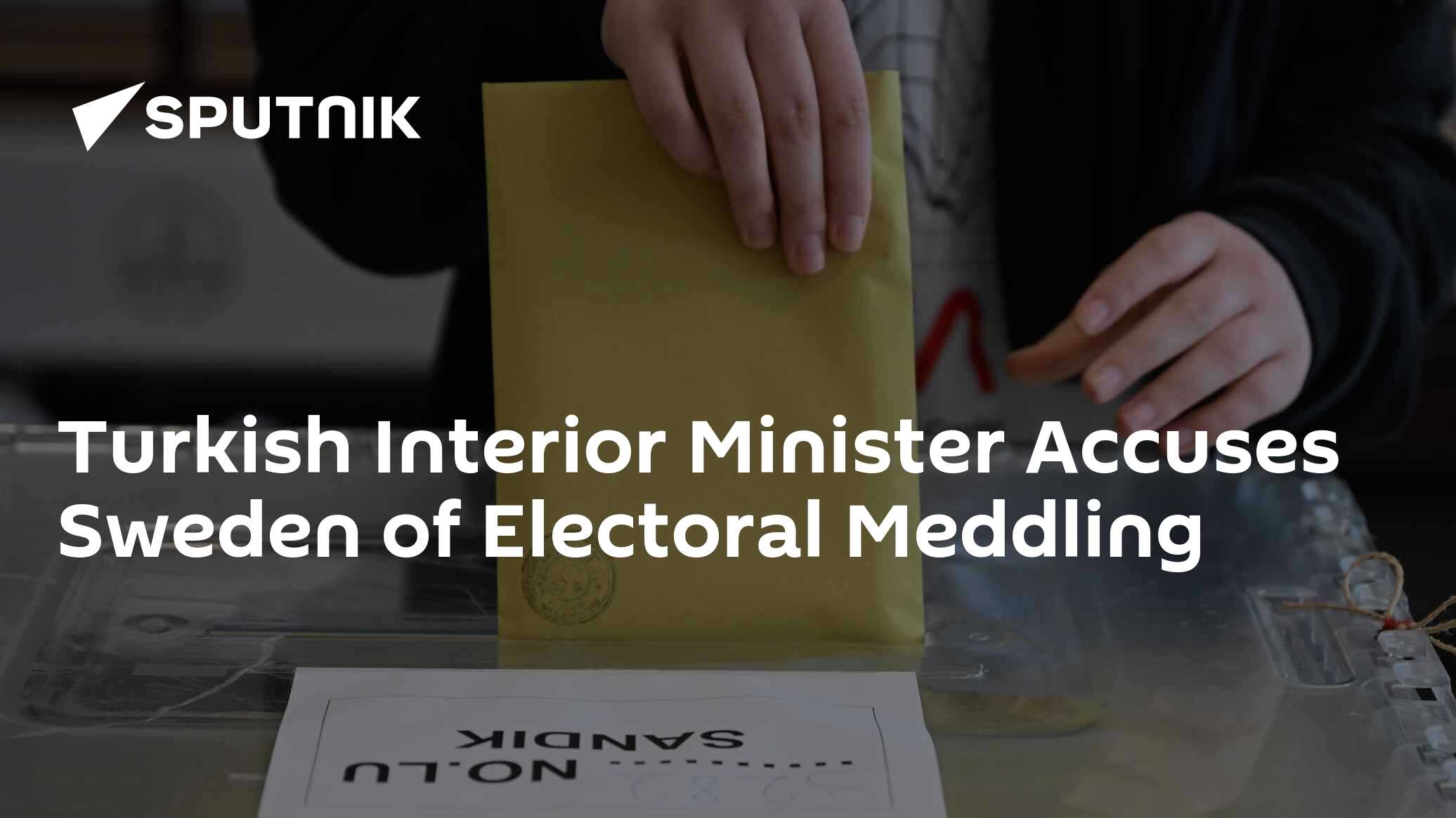 Turkish Interior Minister Accuses Sweden of Electoral Meddling