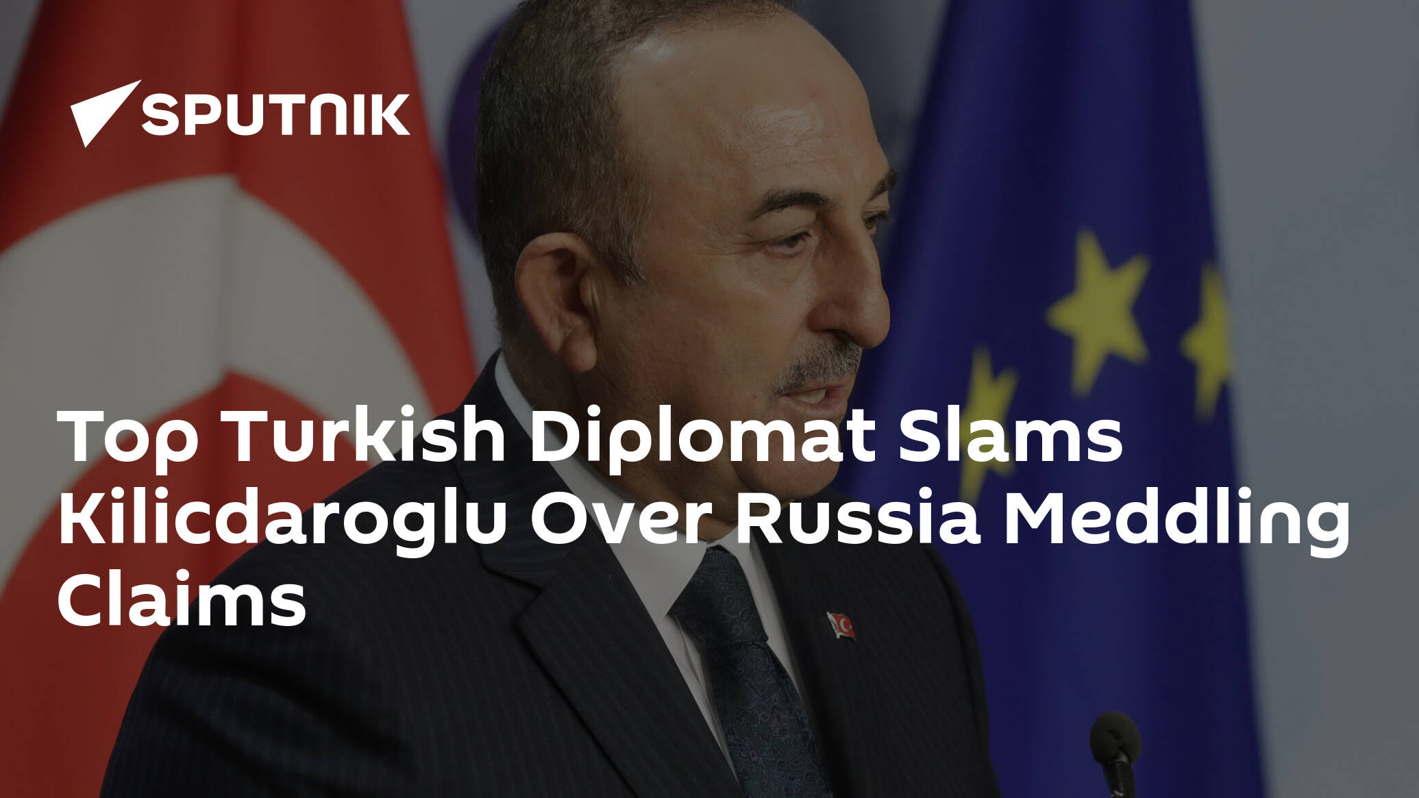 Top Turkish Diplomat Slams Kilicdaroglu Over Russia Meddling Claims
