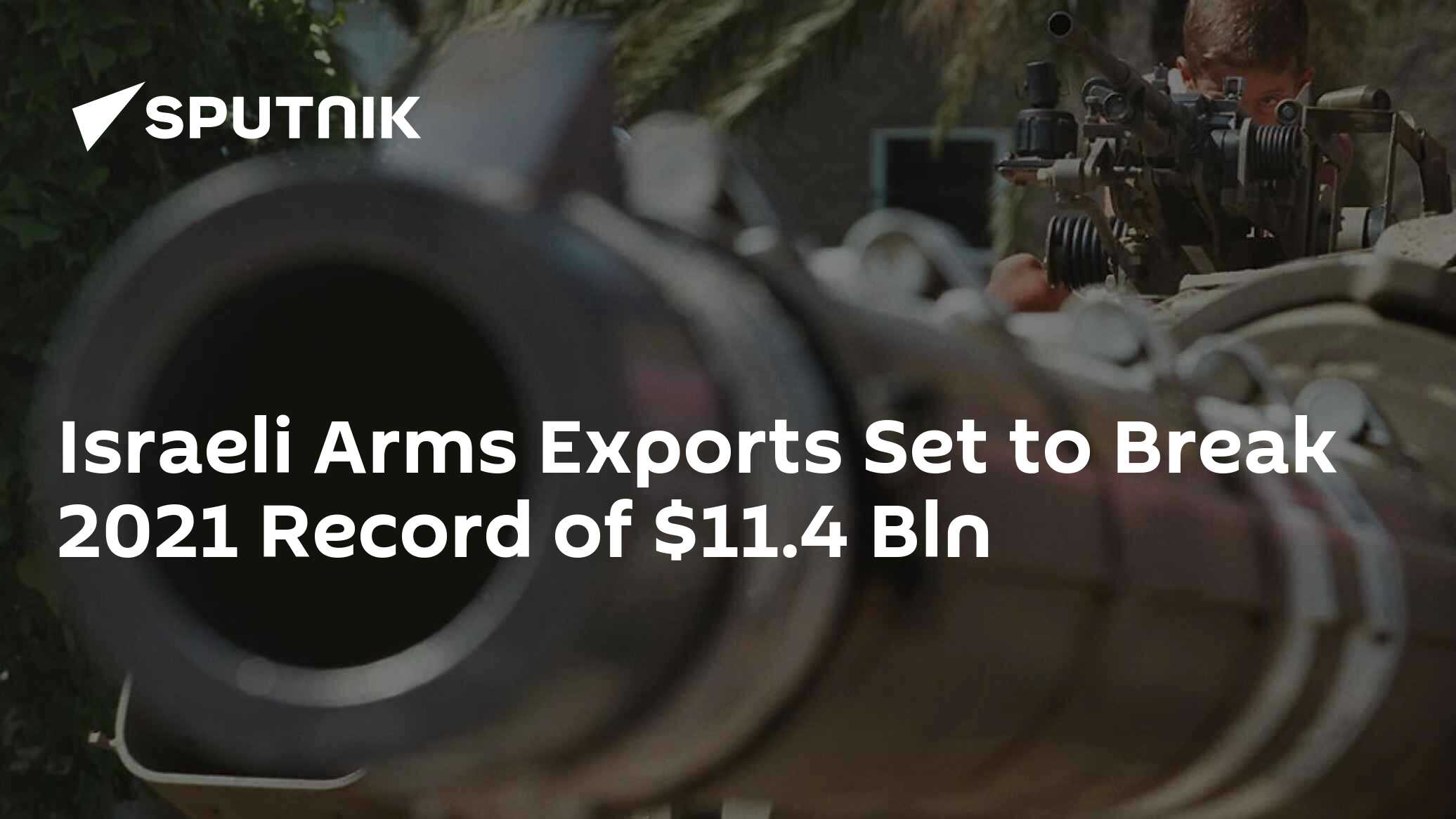 Israeli Arms Exports Set to Break 2021 Record of .4 Bln Israeli Arms Exports Set to Break 2021 Record of .4 Bln