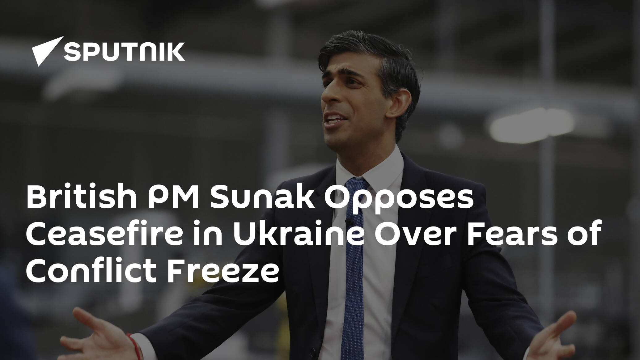 British PM Sunak Opposes Ceasefire in Ukraine Over Fears of Conflict Freeze